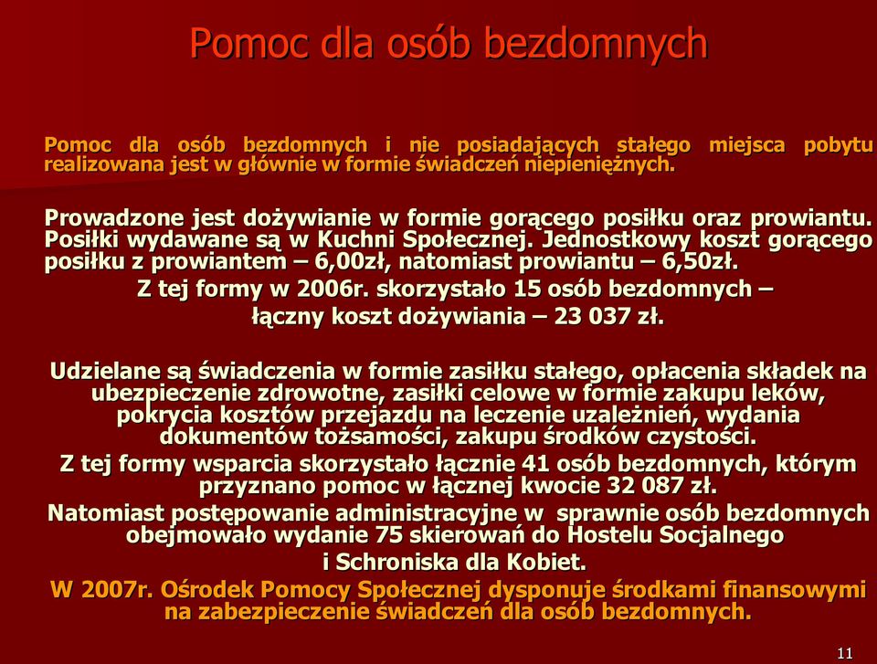 Z tej formy w 2006r. skorzystało 15 osób bezdomnych łączny koszt dożywiania 23 037 zł.