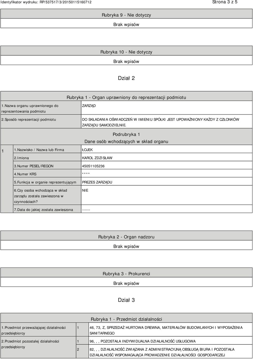 Nazwisko / Nazwa lub Firma ŁOJEK Podrubryka 1 Dane osób wchodzących w skład organu 2.Imiona KAROL ZDZISŁAW 3.Numer PESEL/REGON 45051105236 4.Numer KRS **** 5.Funkcja w organie reprezentującym 6.