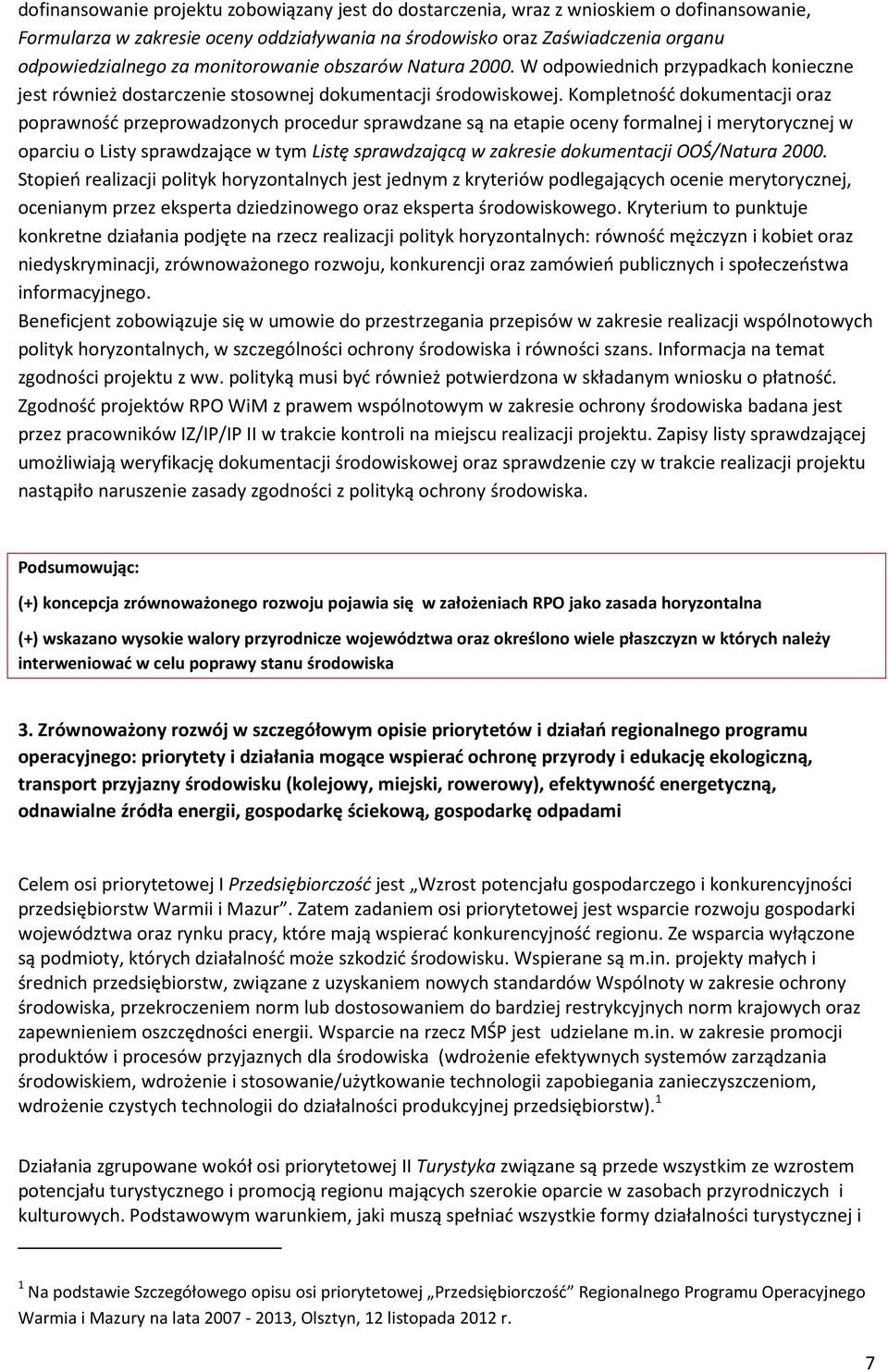 Kompletność dokumentacji oraz poprawność przeprowadzonych procedur sprawdzane są na etapie oceny formalnej i merytorycznej w oparciu o Listy sprawdzające w tym Listę sprawdzającą w zakresie