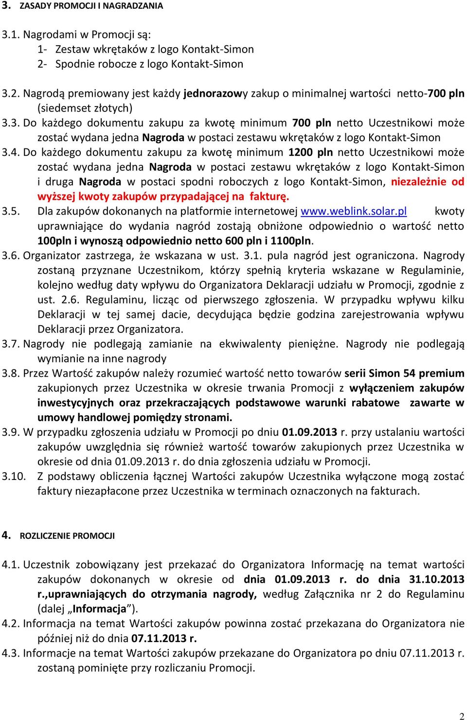 4. Do każdego dokumentu zakupu za kwotę minimum 1200 pln netto Uczestnikowi może zostać wydana jedna Nagroda w postaci zestawu wkrętaków z logo Kontakt-Simon i druga Nagroda w postaci spodni