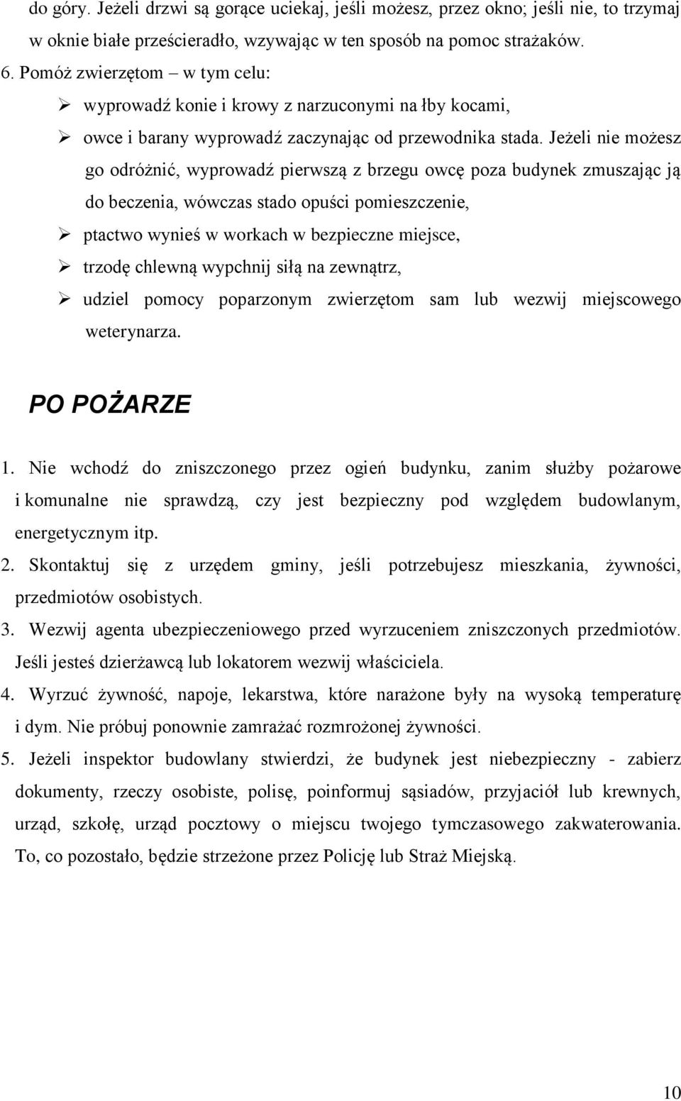 Jeżeli nie możesz go odróżnić, wyprowadź pierwszą z brzegu owcę poza budynek zmuszając ją do beczenia, wówczas stado opuści pomieszczenie, ptactwo wynieś w workach w bezpieczne miejsce, trzodę