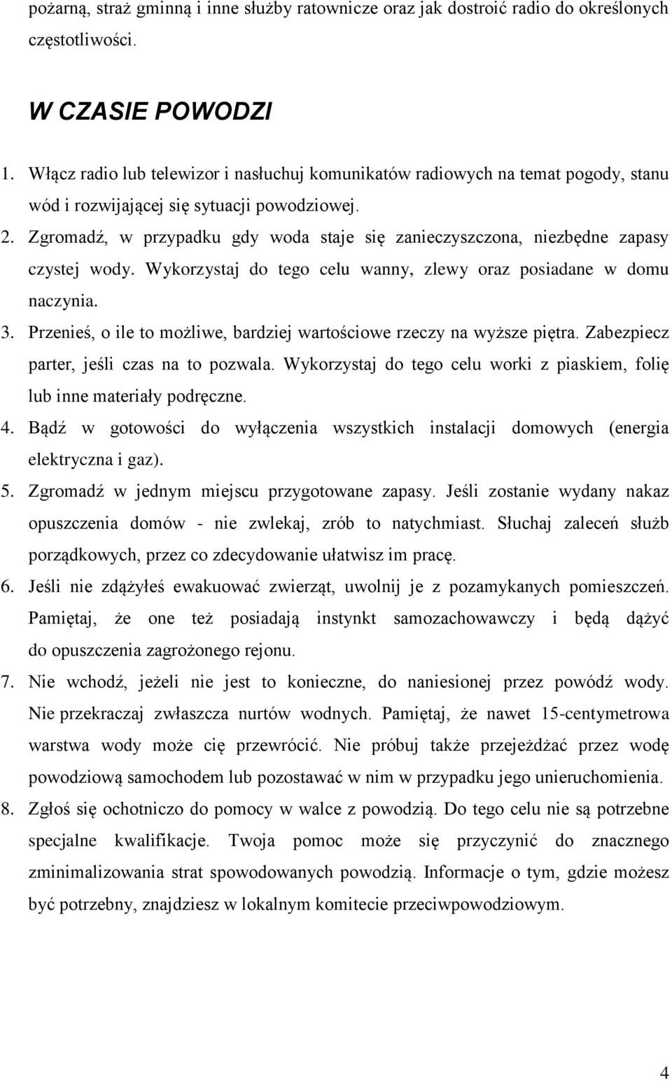 Zgromadź, w przypadku gdy woda staje się zanieczyszczona, niezbędne zapasy czystej wody. Wykorzystaj do tego celu wanny, zlewy oraz posiadane w domu naczynia. 3.