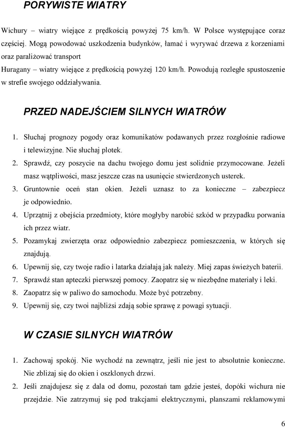 Powodują rozległe spustoszenie w strefie swojego oddziaływania. PRZED NADEJŚCIEM SILNYCH WIATRÓW 1. Słuchaj prognozy pogody oraz komunikatów podawanych przez rozgłośnie radiowe i telewizyjne.