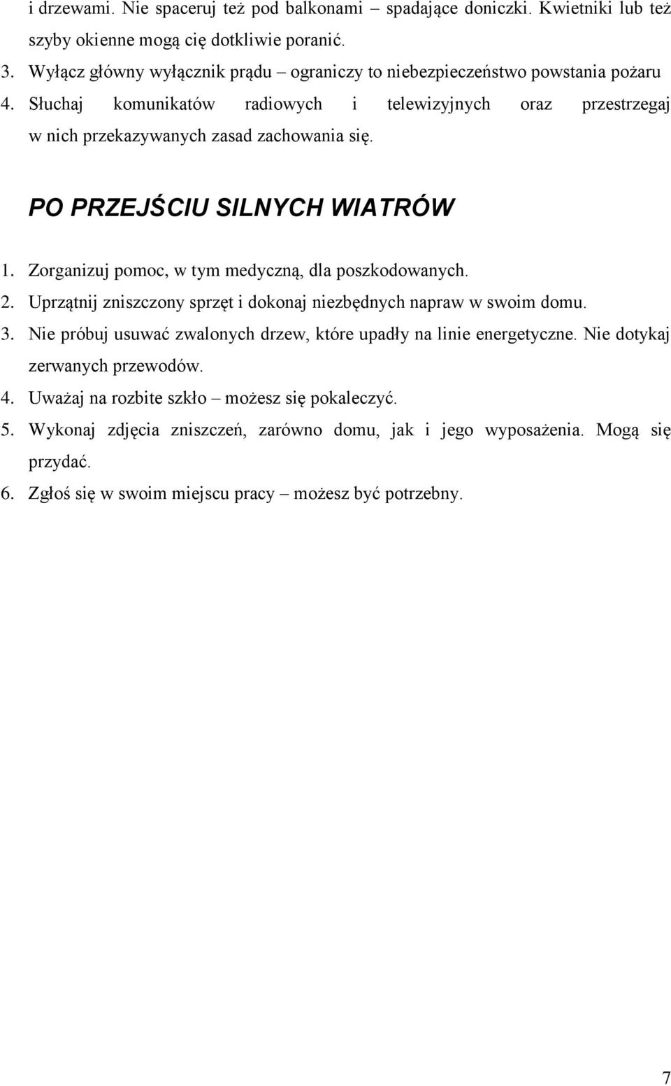 PO PRZEJŚCIU SILNYCH WIATRÓW 1. Zorganizuj pomoc, w tym medyczną, dla poszkodowanych. 2. Uprzątnij zniszczony sprzęt i dokonaj niezbędnych napraw w swoim domu. 3.