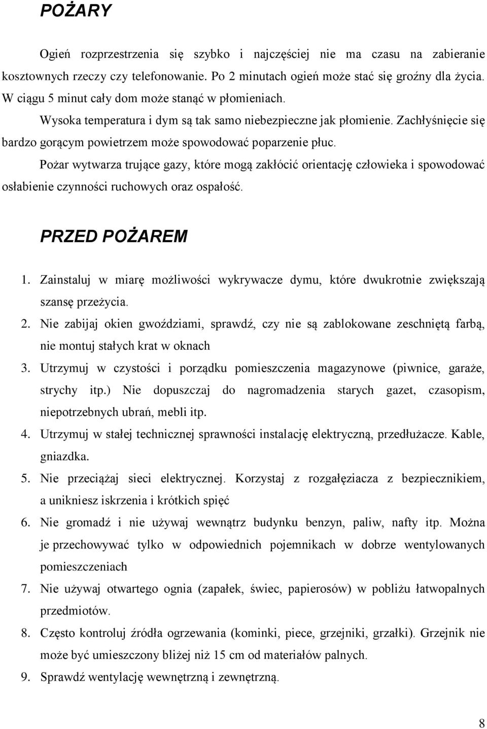 Pożar wytwarza trujące gazy, które mogą zakłócić orientację człowieka i spowodować osłabienie czynności ruchowych oraz ospałość. PRZED POŻAREM 1.