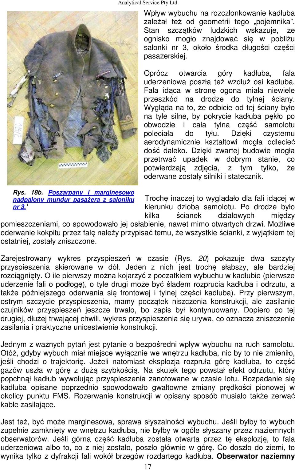 Oprócz otwarcia góry kadłuba, fala uderzeniowa poszła też wzdłuż osi kadłuba. Fala idąca w stronę ogona miała niewiele przeszkód na drodze do tylnej ściany.