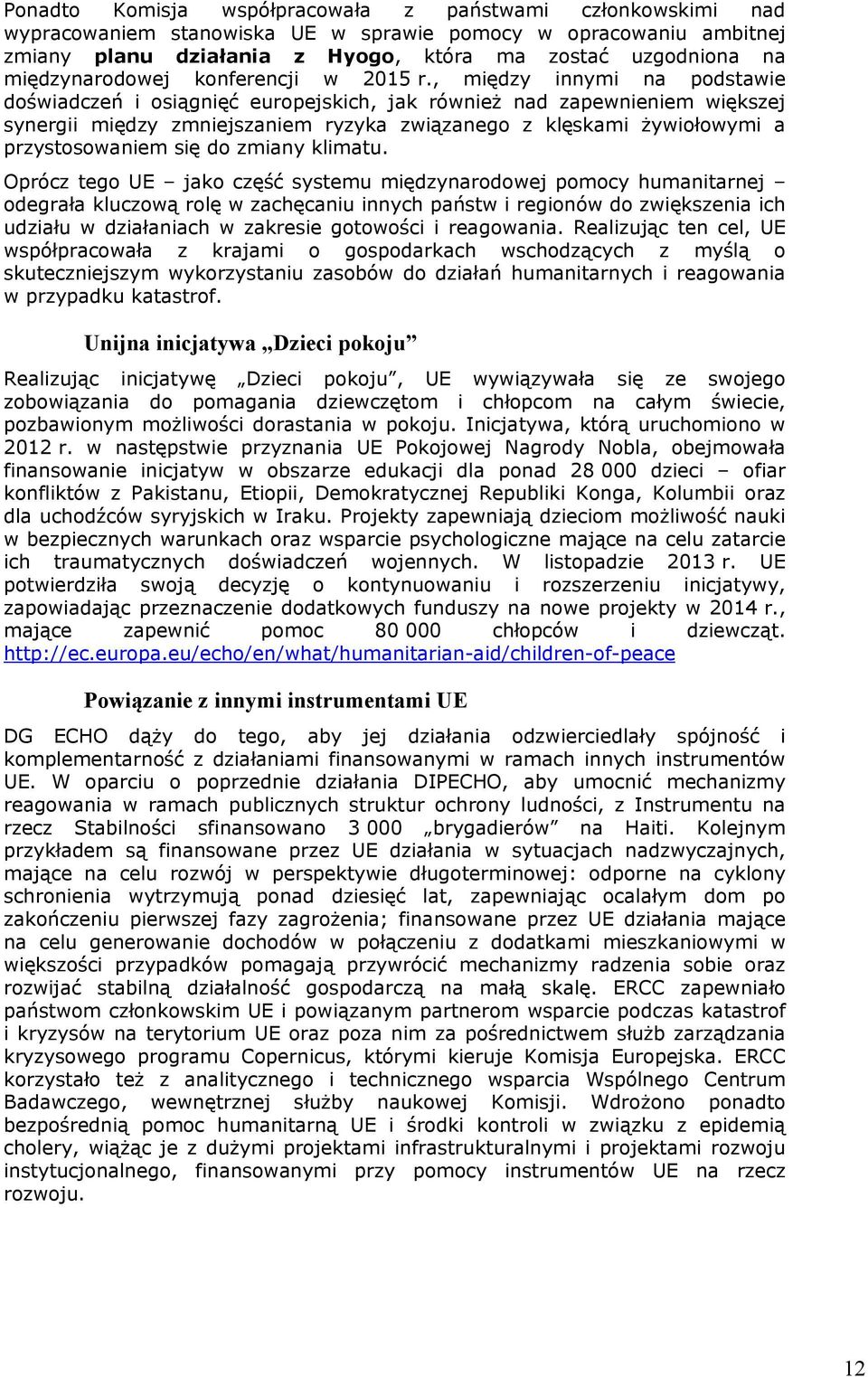 , między innymi na podstawie doświadczeń i osiągnięć europejskich, jak również nad zapewnieniem większej synergii między zmniejszaniem ryzyka związanego z klęskami żywiołowymi a przystosowaniem się
