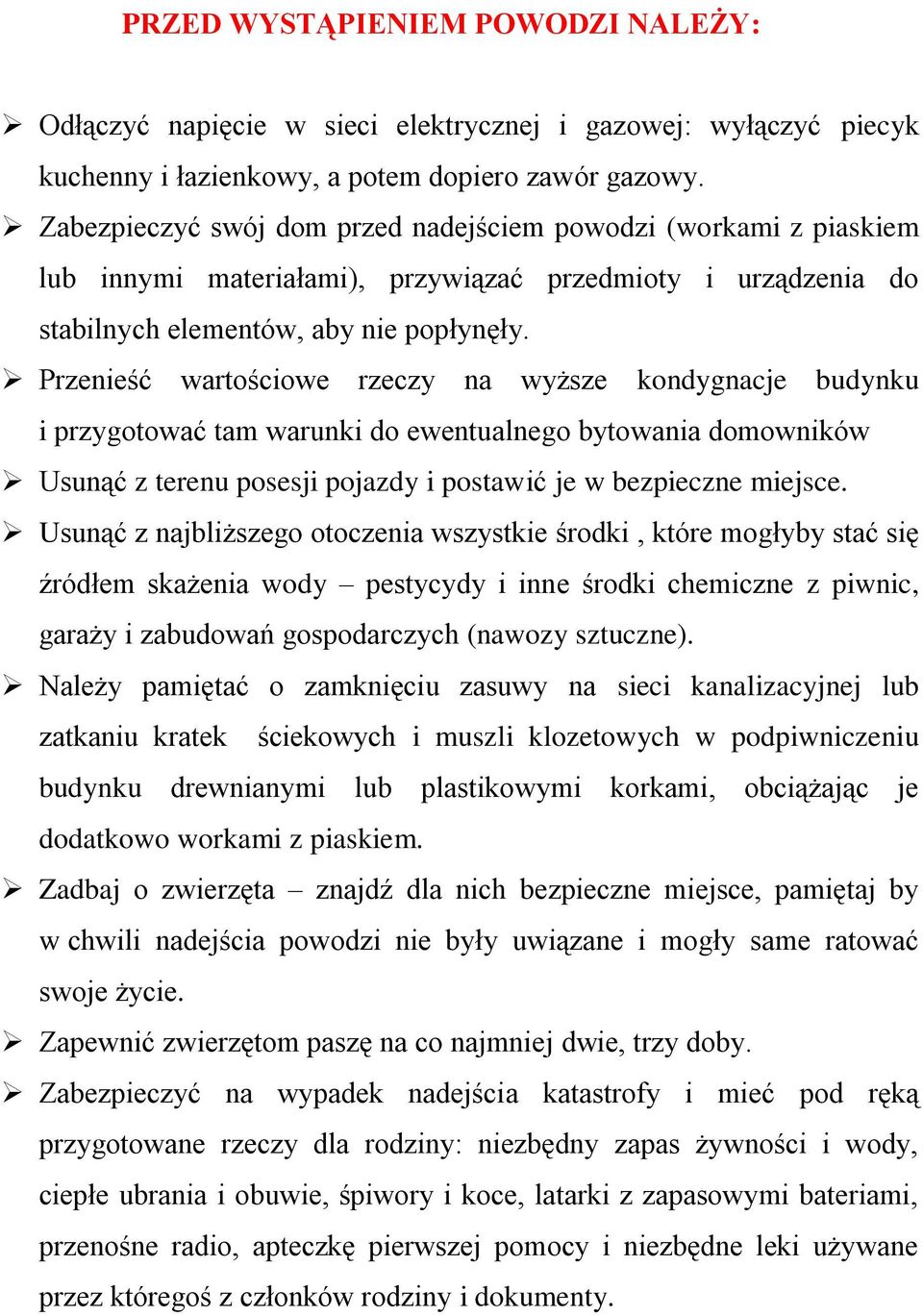 Przenieść wartościowe rzeczy na wyższe kondygnacje budynku i przygotować tam warunki do ewentualnego bytowania domowników Usunąć z terenu posesji pojazdy i postawić je w bezpieczne miejsce.