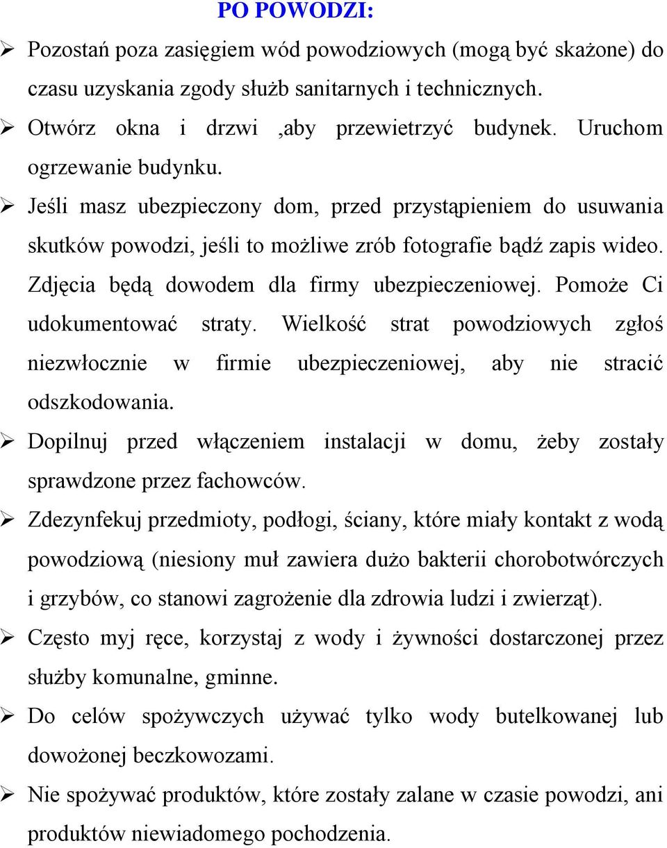 Zdjęcia będą dowodem dla firmy ubezpieczeniowej. Pomoże Ci udokumentować straty. Wielkość strat powodziowych zgłoś niezwłocznie w firmie ubezpieczeniowej, aby nie stracić odszkodowania.