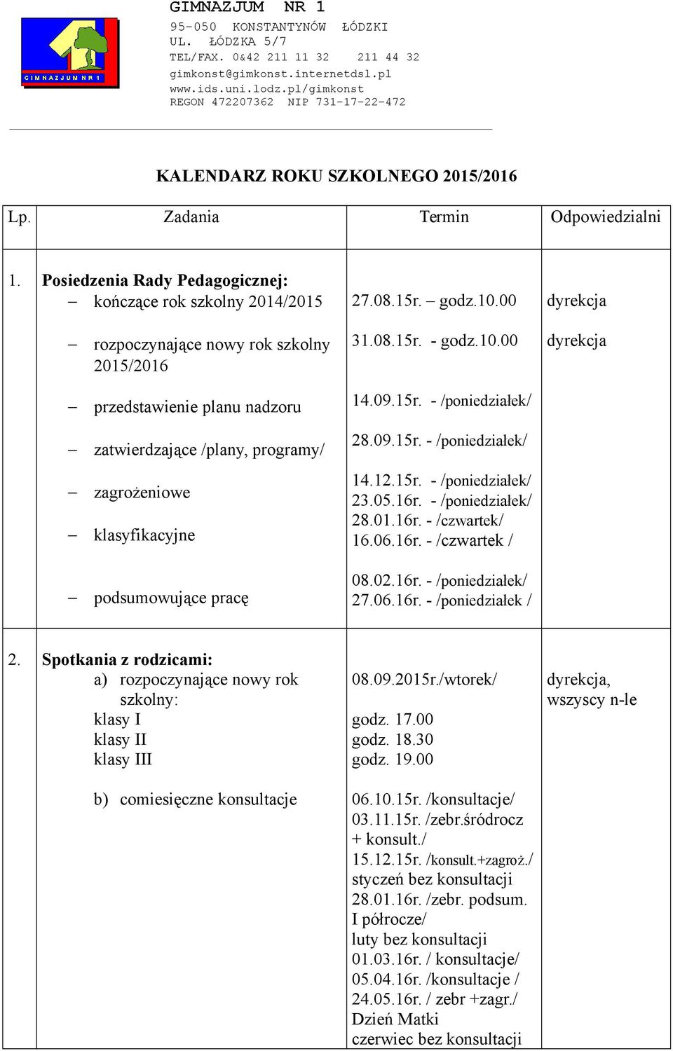 12.15r. - /poniedziałek/ 23.05.16r. - /poniedziałek/ 28.01.16r. - /czwartek/ 16.06.16r. - /czwartek / podsumowujące pracę 08.02.16r. - /poniedziałek/ 27.06.16r. - /poniedziałek / 2.