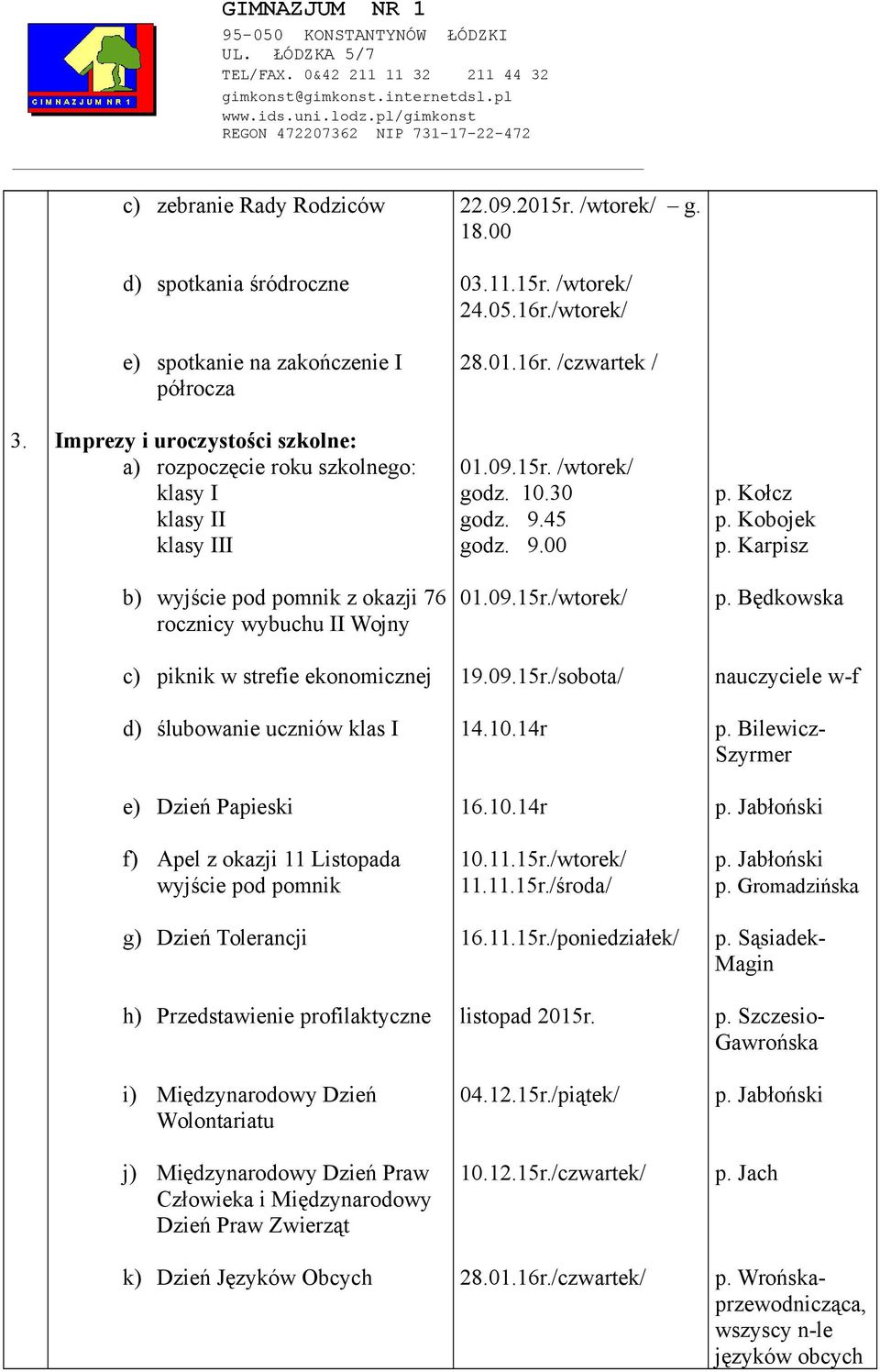 Karpisz b) wyjście pod pomnik z okazji 76 rocznicy wybuchu II Wojny 01.09.15r./wtorek/ p. Będkowska c) piknik w strefie ekonomicznej 19.09.15r./sobota/ nauczyciele w-f d) ślubowanie uczniów klas I 14.