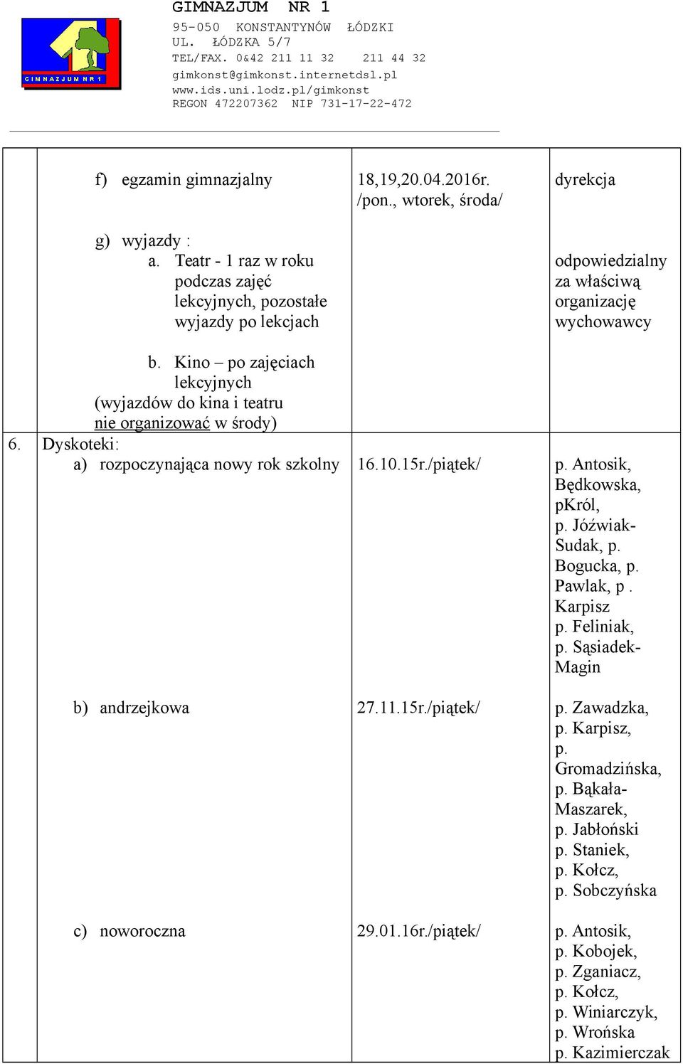 /pon., wtorek, środa/ 16.10.15r./piątek/ 27.11.15r./piątek/ 29.01.16r./piątek/ dyrekcja odpowiedzialny za właściwą organizację wychowawcy p. Antosik, Będkowska, pkról, p.