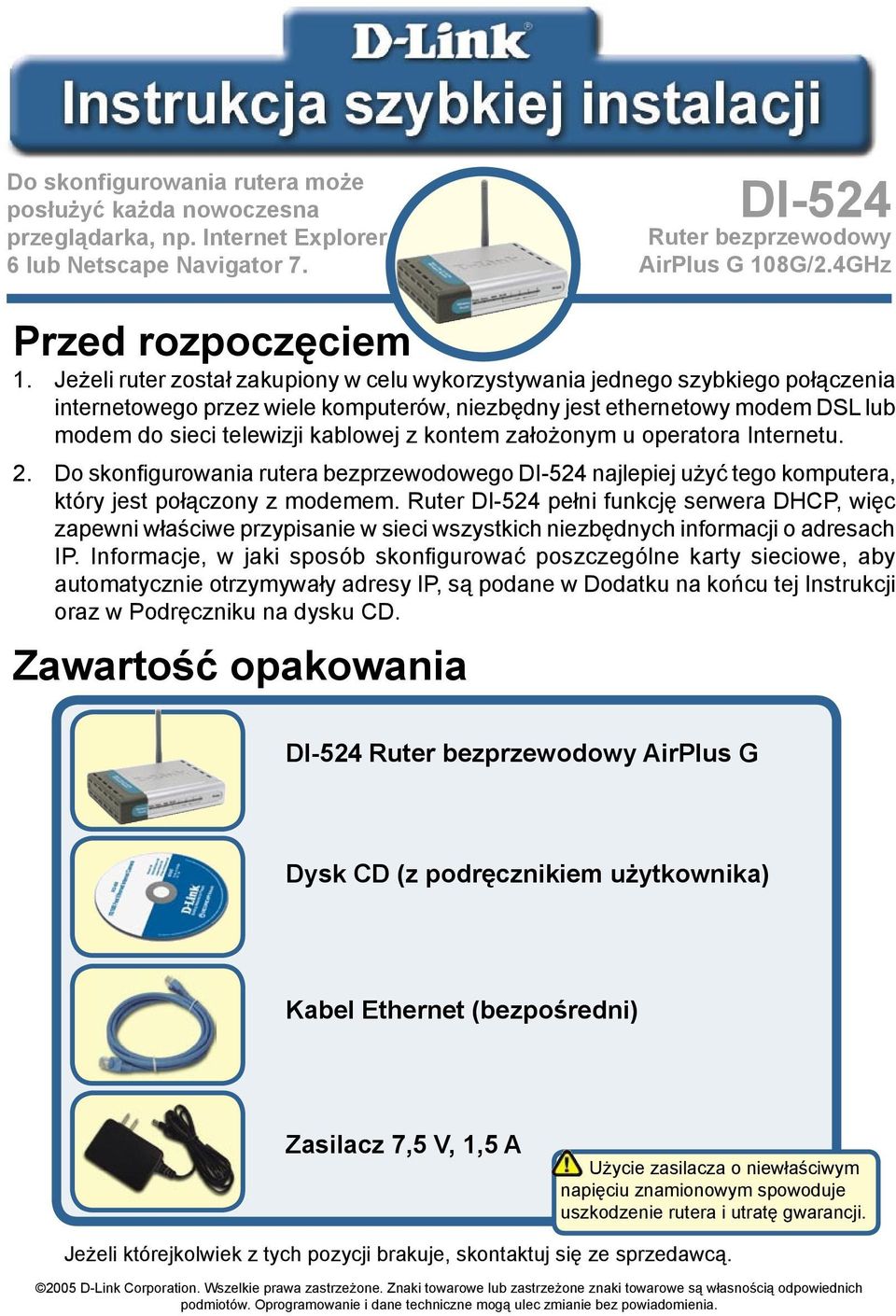 kontem założonym u operatora Internetu. 2. Do skonfigurowania rutera bezprzewodowego DI-524 najlepiej użyć tego komputera, który jest połączony z modemem.