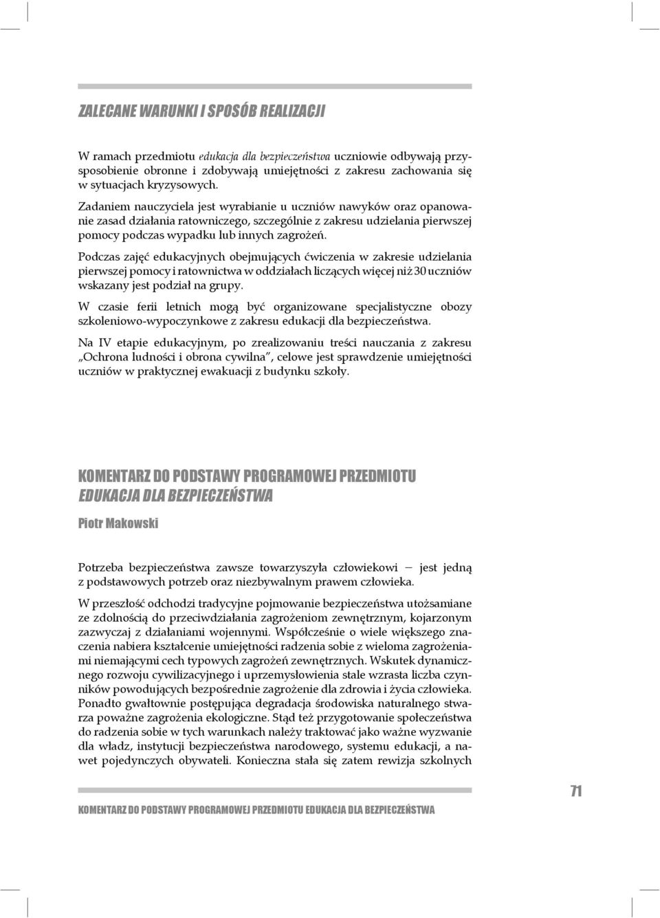 Zadaniem nauczy ciela jest wyrabianie u uczniów nawyków oraz opanowanie zasad działania ratowniczego, szczególnie z za kre su udzie la nia pierwszej pomo cy podczas wypadku lub innych zagrożeń.