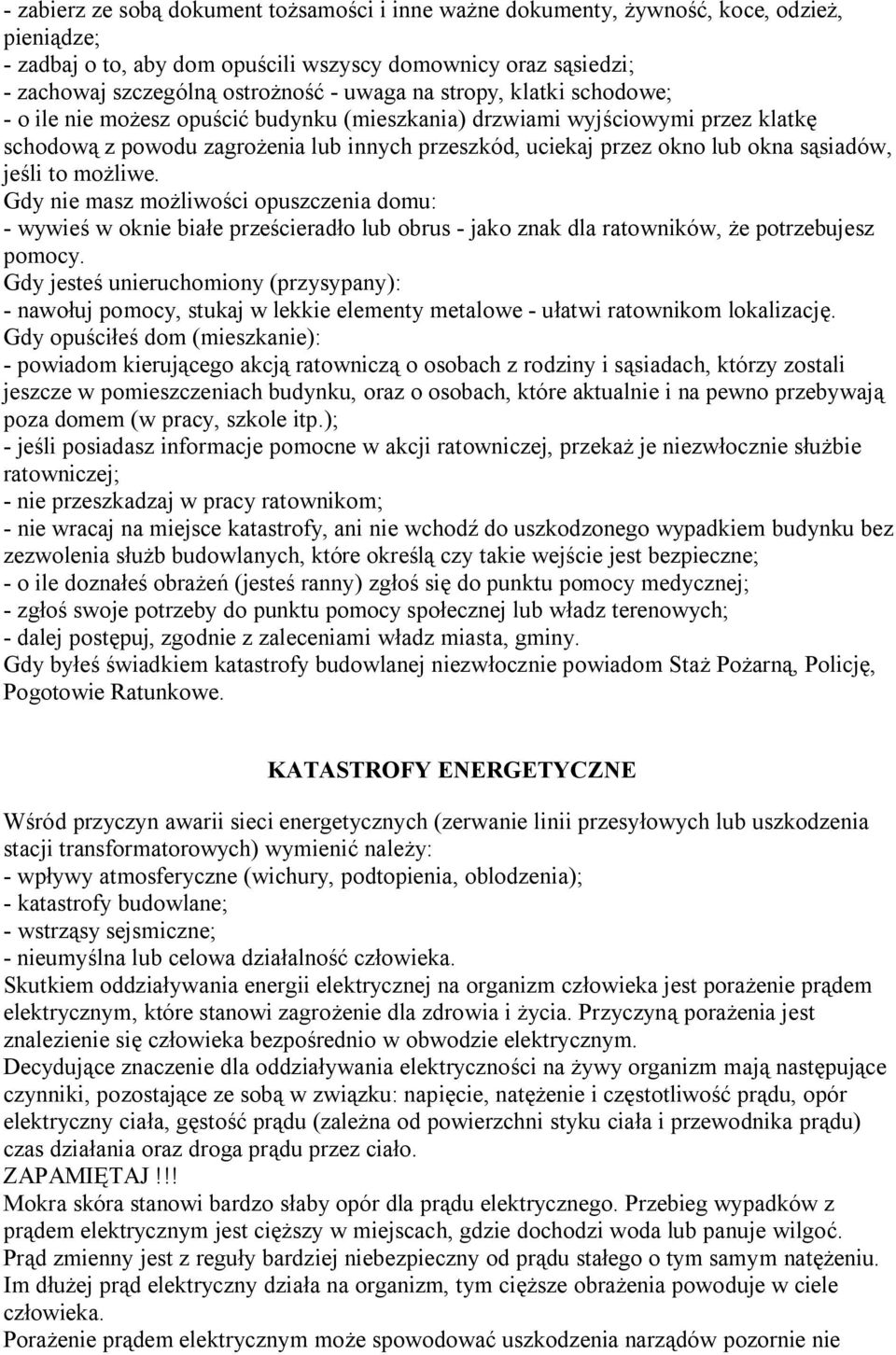 sąsiadów, jeśli to możliwe. Gdy nie masz możliwości opuszczenia domu: - wywieś w oknie białe prześcieradło lub obrus - jako znak dla ratowników, że potrzebujesz pomocy.