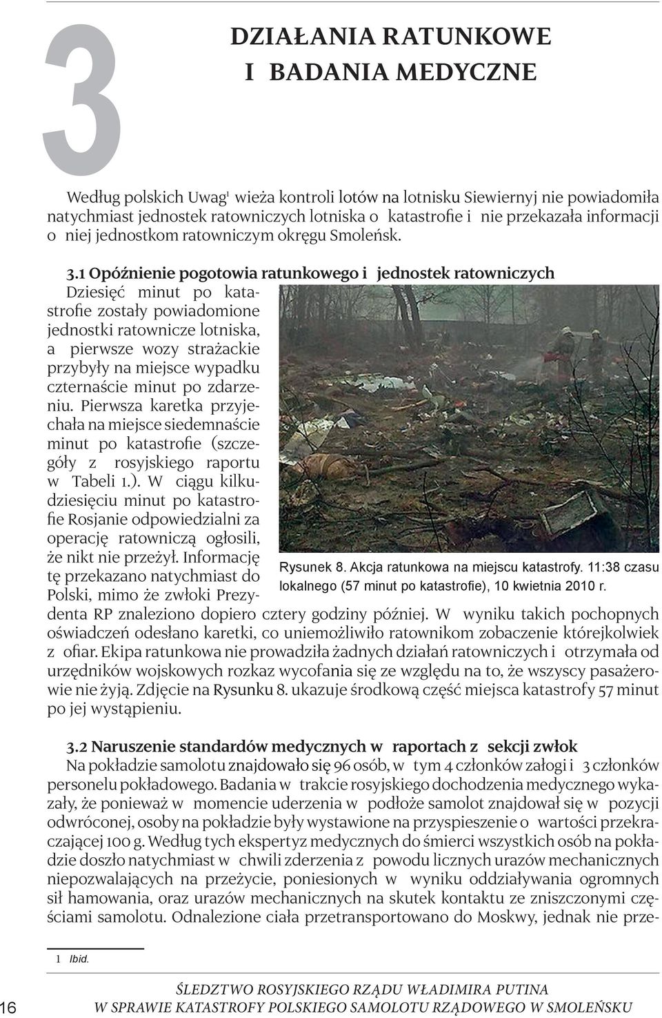 1 Opóźnienie pogotowia ratunkowego i jednostek ratowniczych Dziesięć minut po katastrofie zostały powiadomione jednostki ratownicze lotniska, a pierwsze wozy strażackie przybyły na miejsce wypadku