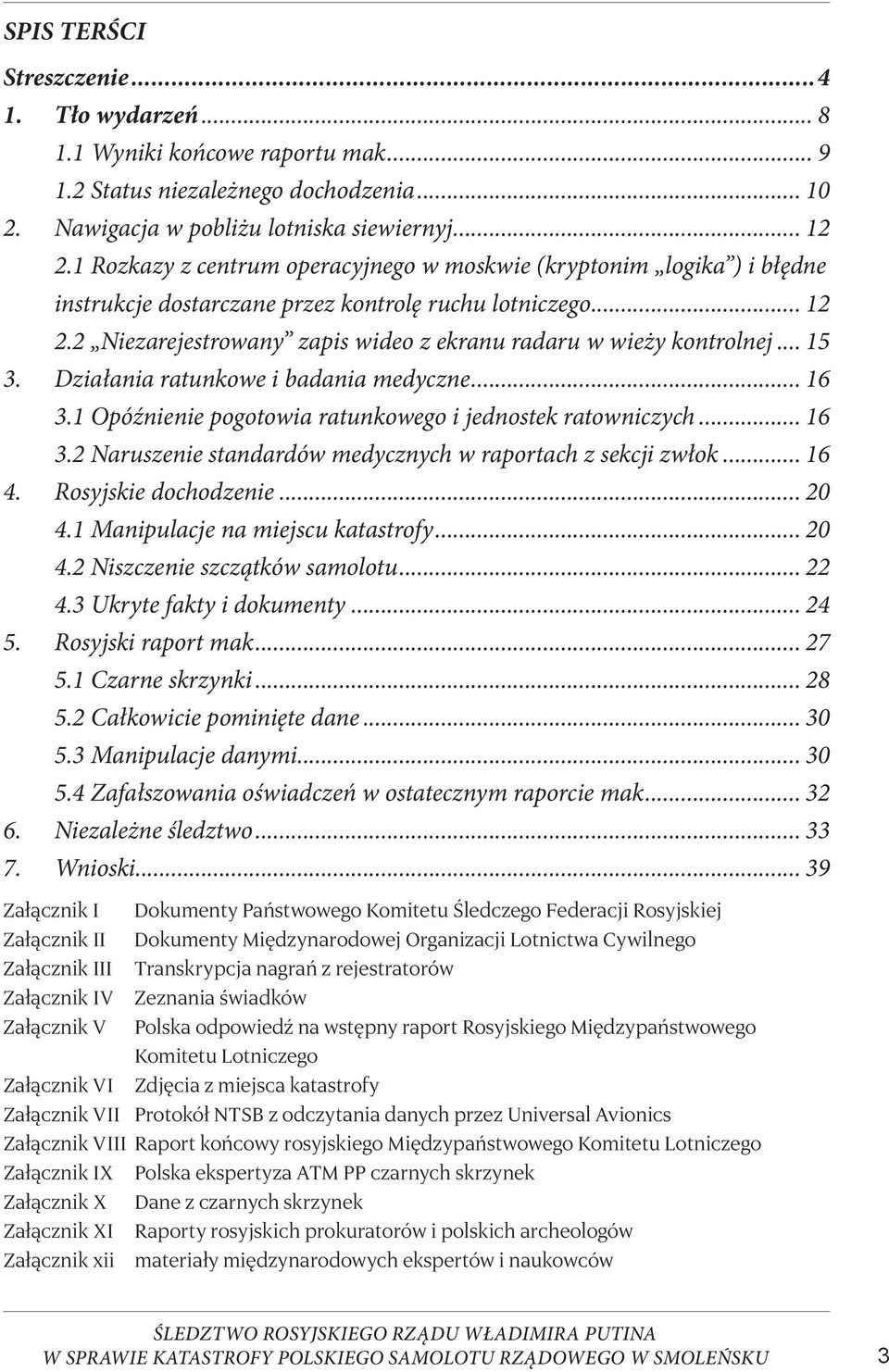 2 Niezarejestrowany zapis wideo z ekranu radaru w wieży kontrolnej 15 3. Działania ratunkowe i badania medyczne 16 3.1 Opóźnienie pogotowia ratunkowego i jednostek ratowniczych 16 3.