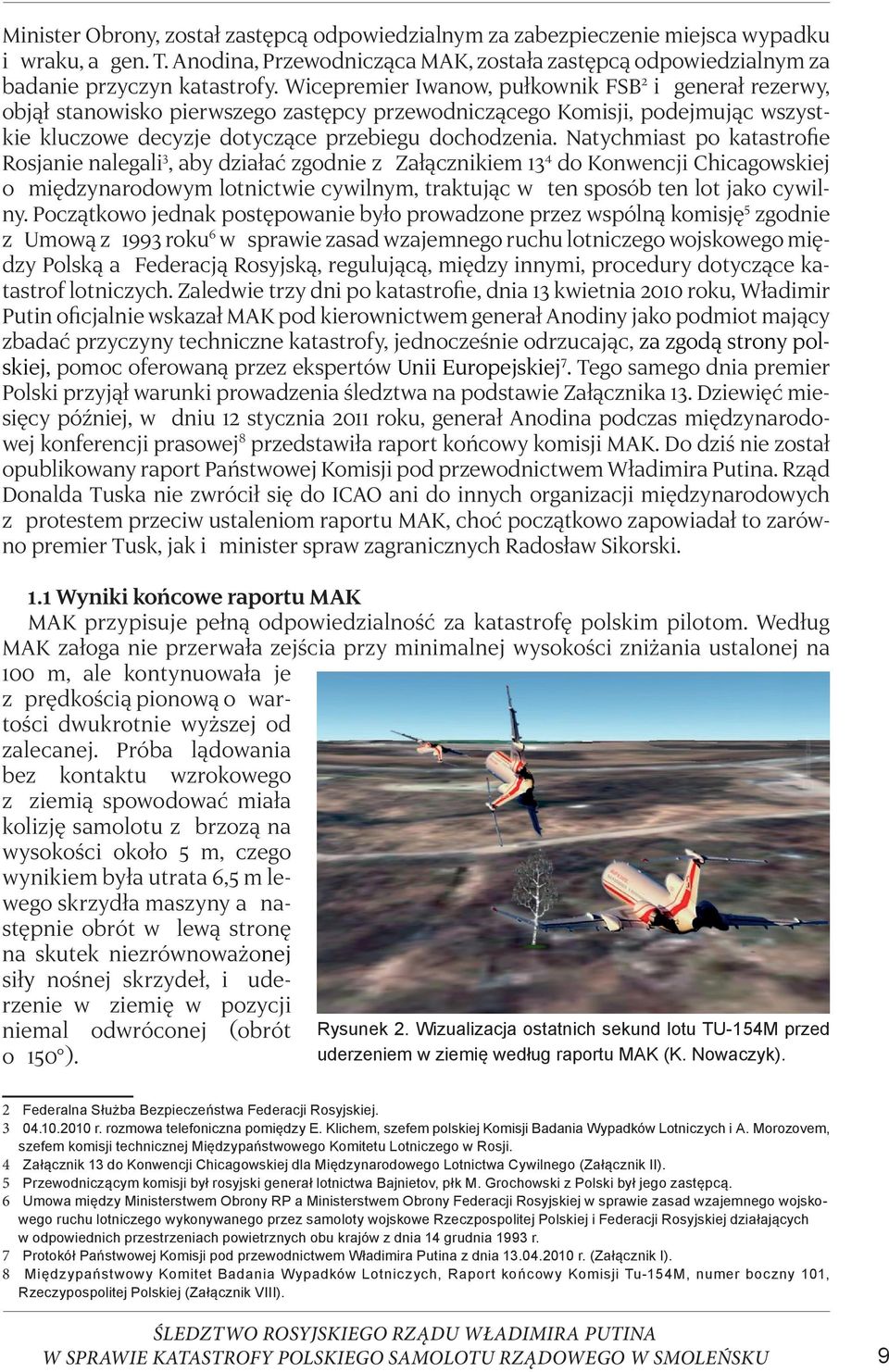 Natychmiast po katastrofie Rosjanie nalegali 3, aby działać zgodnie z Załącznikiem 13 4 do Konwencji Chicagowskiej o międzynarodowym lotnictwie cywilnym, traktując w ten sposób ten lot jako cywilny.