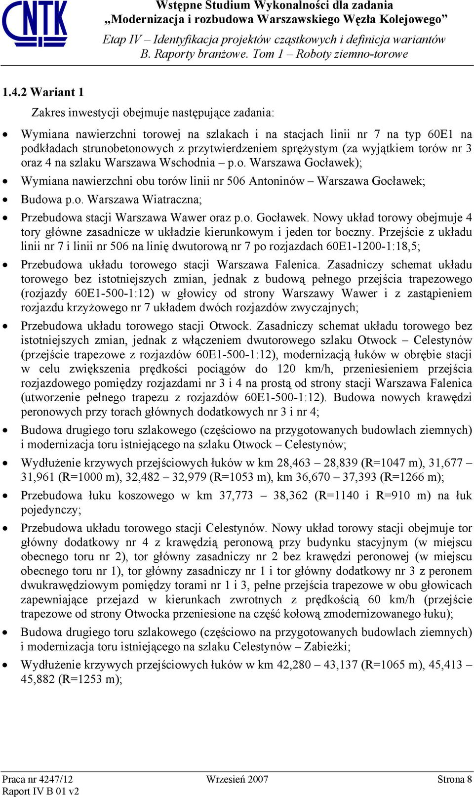 (za wyjątkiem torów nr 3 oraz 4 na szlaku Warszawa Wschodnia p.o. Warszawa Gocławek); Wymiana nawierzchni obu torów linii nr 506 Antoninów Warszawa Gocławek; Budowa p.o. Warszawa Wiatraczna; Przebudowa stacji Warszawa Wawer oraz p.