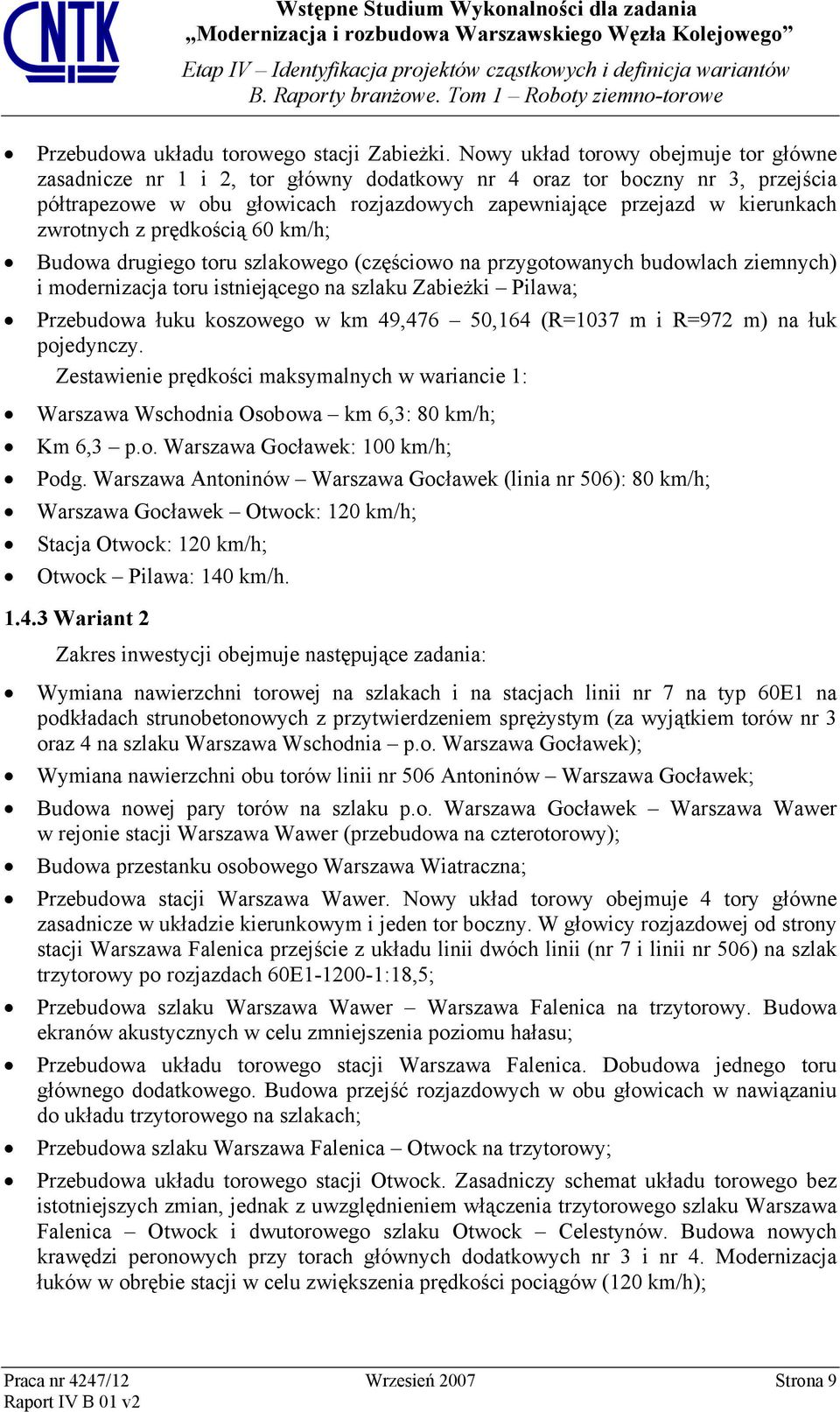 zwrotnych z prędkością 60 km/h; Budowa drugiego toru szlakowego (częściowo na przygotowanych budowlach ziemnych) i modernizacja toru istniejącego na szlaku Zabieżki Pilawa; Przebudowa łuku koszowego