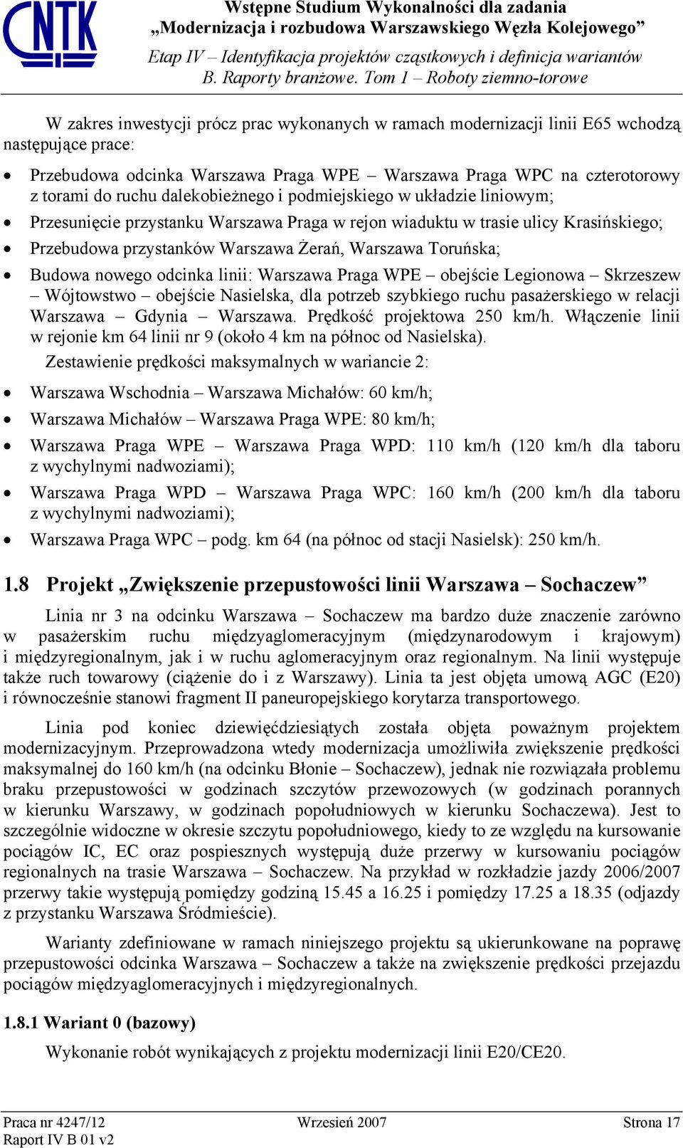 czterotorowy z torami do ruchu dalekobieżnego i podmiejskiego w układzie liniowym; Przesunięcie przystanku Warszawa Praga w rejon wiaduktu w trasie ulicy Krasińskiego; Przebudowa przystanków Warszawa