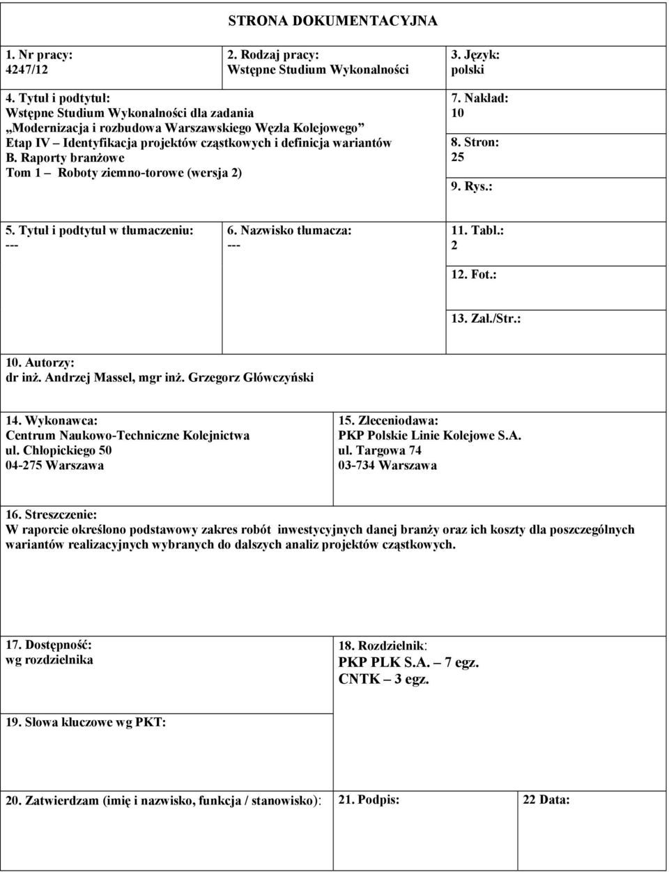 Andrzej Massel, mgr inż. Grzegorz Główczyński 14. Wykonawca: Centrum Naukowo-Techniczne Kolejnictwa ul. Chłopickiego 50 04-275 Warszawa 15. Zleceniodawa: PKP Polskie Linie Kolejowe S.A. ul. Targowa 74 03-734 Warszawa 16.