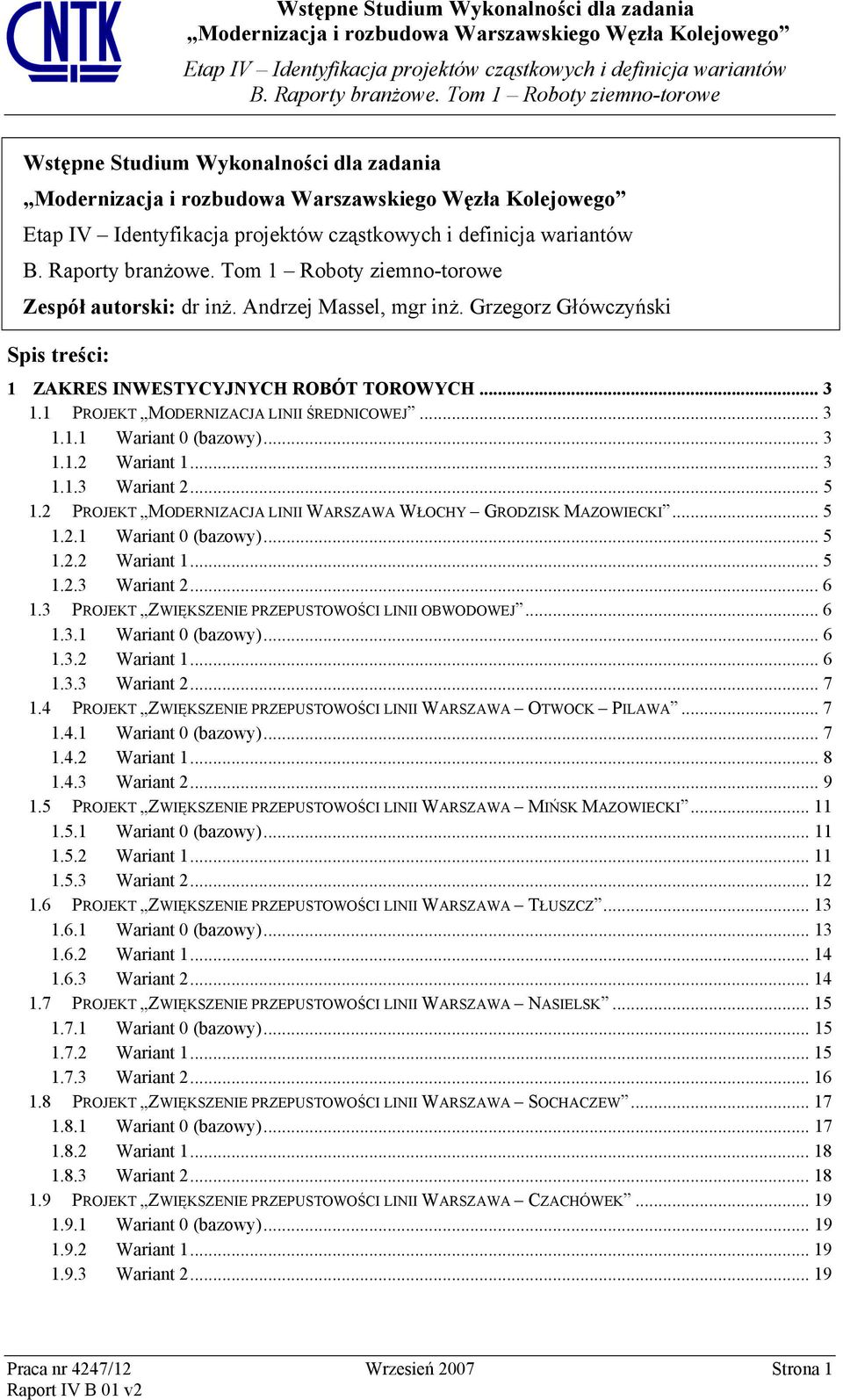 2 PROJEKT MODERNIZACJA LINII WARSZAWA WŁOCHY GRODZISK MAZOWIECKI... 5 1.2.1 Wariant 0 (bazowy)... 5 1.2.2 Wariant 1... 5 1.2.3 Wariant 2... 6 1.3 PROJEKT ZWIĘKSZENIE PRZEPUSTOWOŚCI LINII OBWODOWEJ.