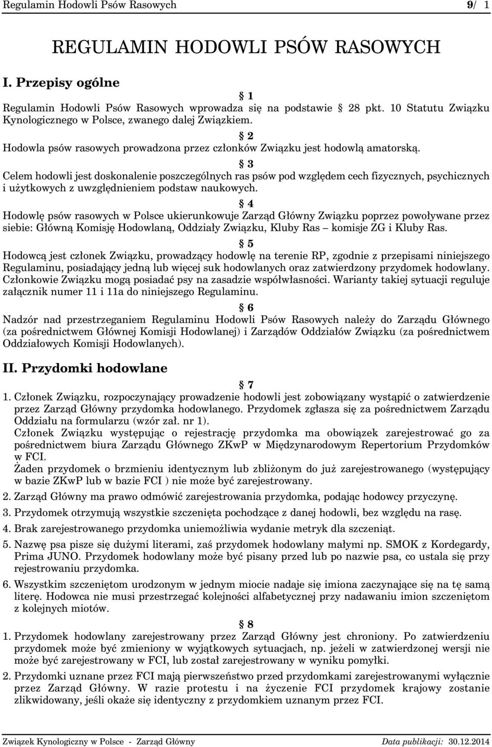 3 Celem hodowli jest doskonalenie poszczególnych ras psów pod względem cech fizycznych, psychicznych i użytkowych z uwzględnieniem podstaw naukowych.