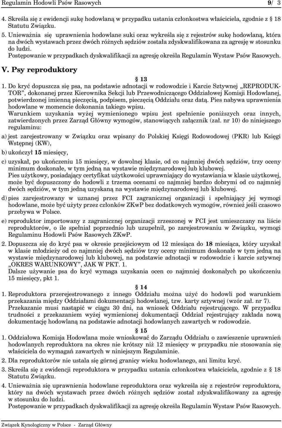 Postępowanie w przypadkach dyskwalifikacji za agresję określa Regulamin Wystaw Psów Rasowych. V. Psy reproduktory 13 1.