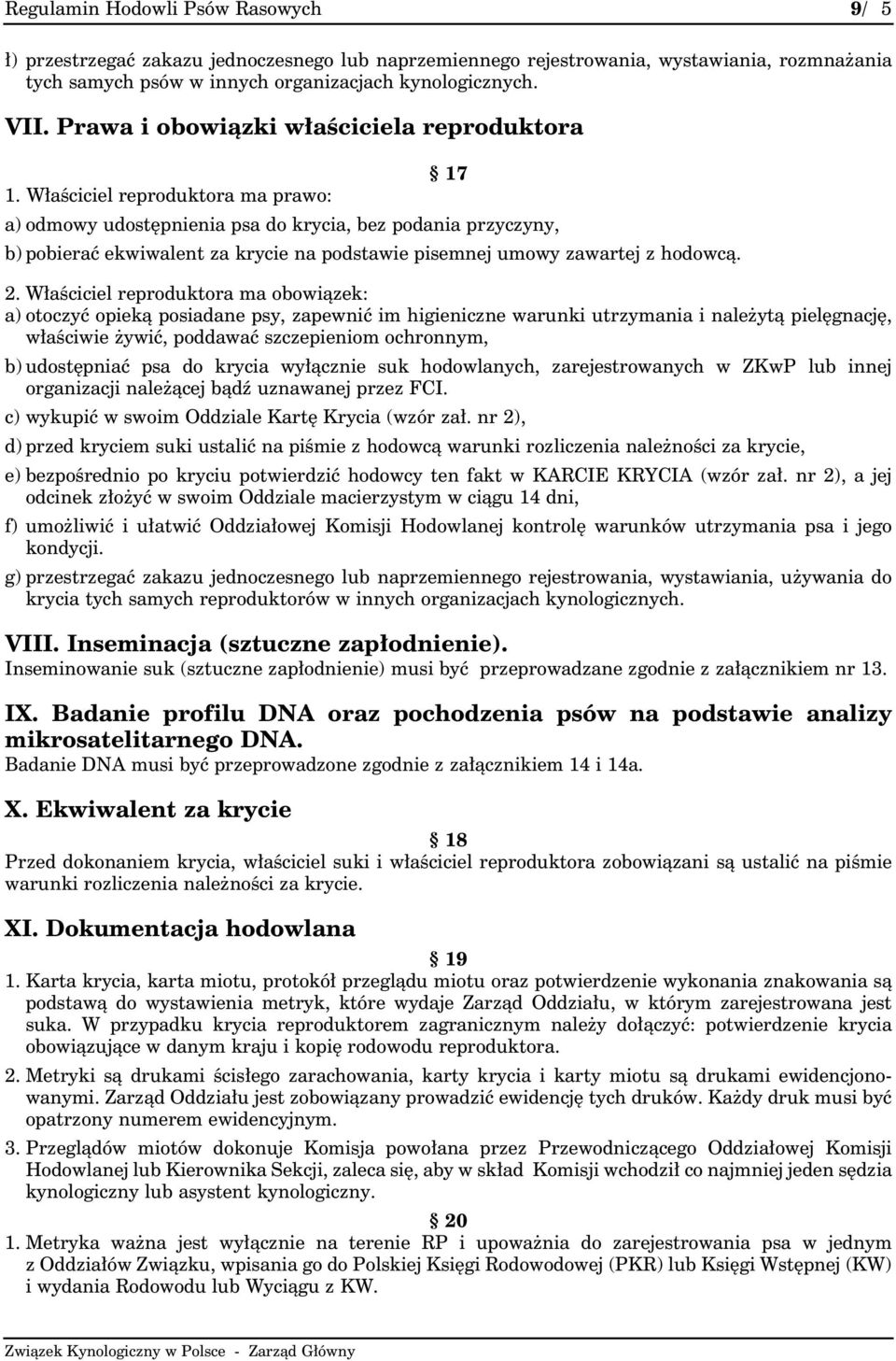 Właściciel reproduktora ma prawo: a) odmowy udostępnienia psa do krycia, bez podania przyczyny, b) pobierać ekwiwalent za krycie na podstawie pisemnej umowy zawartej z hodowcą. 2.