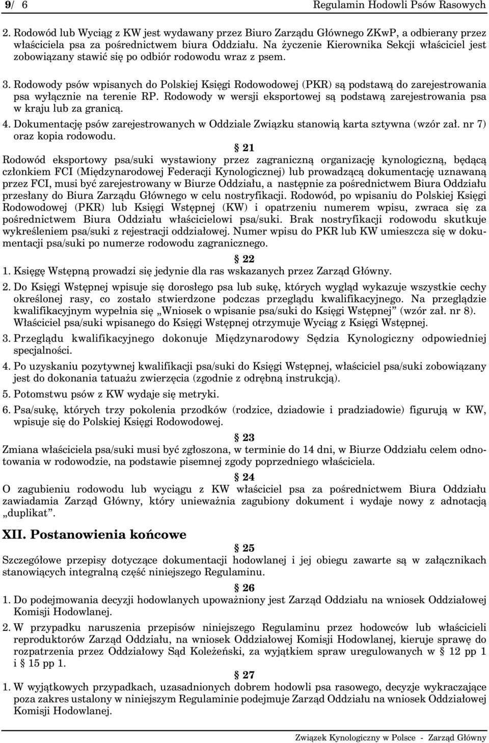 Rodowody psów wpisanych do Polskiej Księgi Rodowodowej (PKR) są podstawą do zarejestrowania psa wyłącznie na terenie RP.
