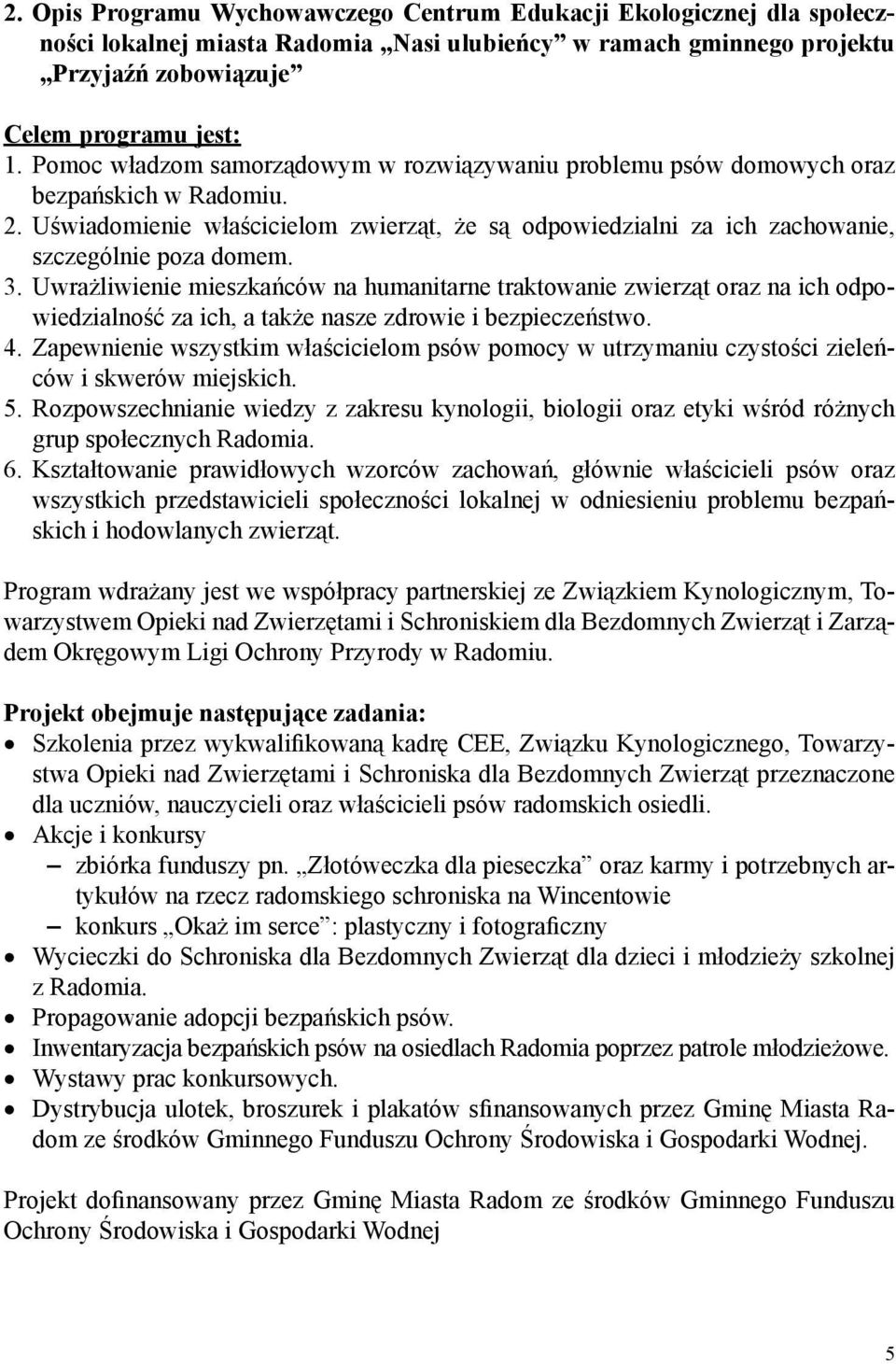 Uwrażliwienie mieszkańców na humanitarne traktowanie zwierząt oraz na ich odpowiedzialność za ich, a także nasze zdrowie i bezpieczeństwo. 4.