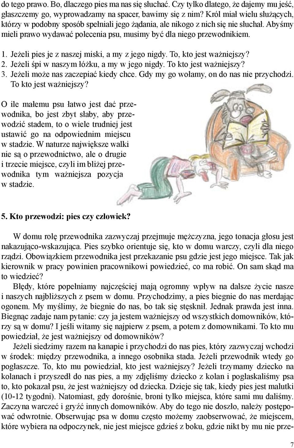 Jeżeli pies je z naszej miski, a my z jego nigdy. To, kto jest ważniejszy? 2. Jeżeli śpi w naszym łóżku, a my w jego nigdy. To kto jest ważniejszy? 3. Jeżeli może nas zaczepiać kiedy chce.