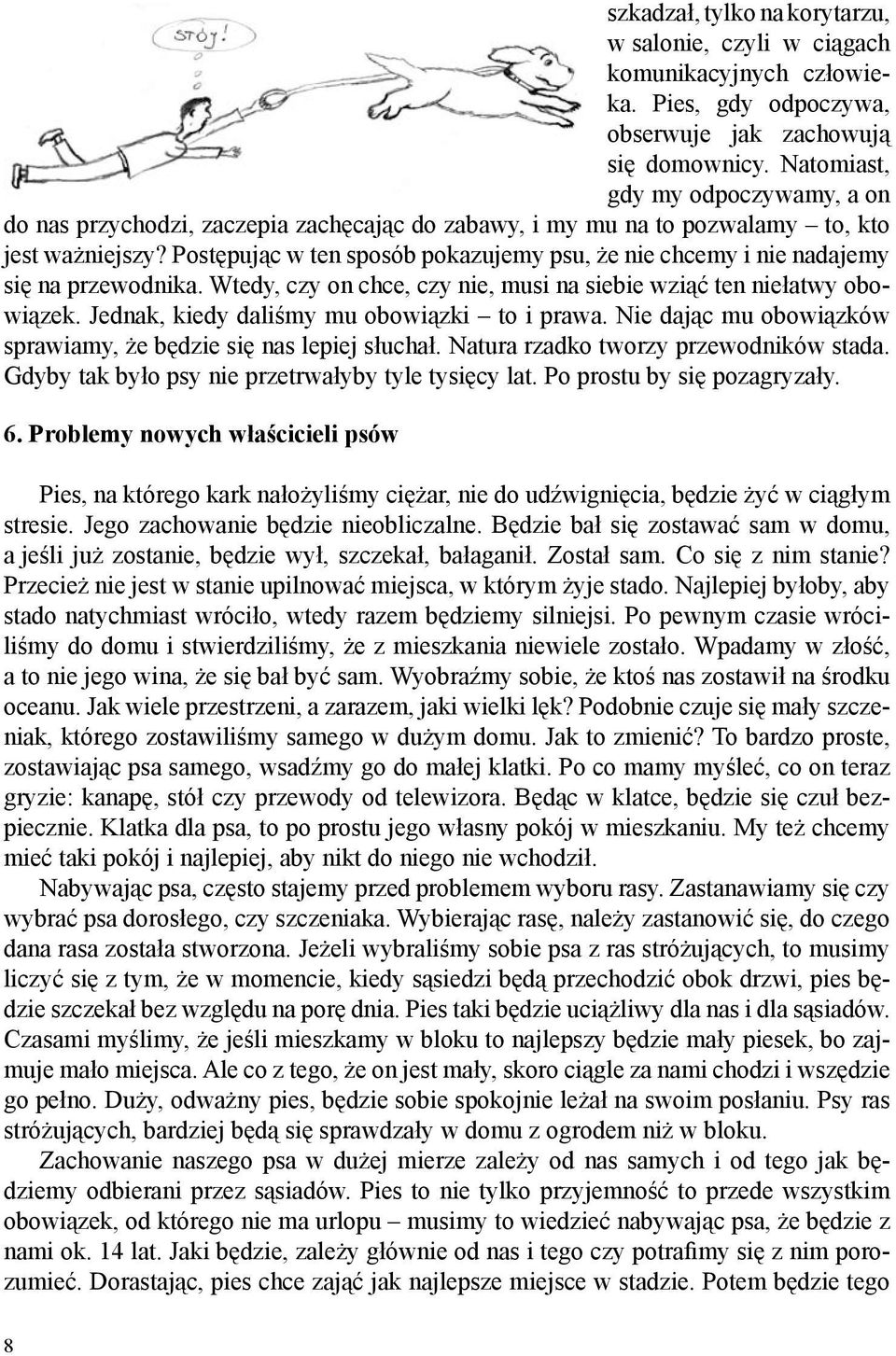 Postępując w ten sposób pokazujemy psu, że nie chcemy i nie nadajemy się na przewodnika. Wtedy, czy on chce, czy nie, musi na siebie wziąć ten niełatwy obowiązek.