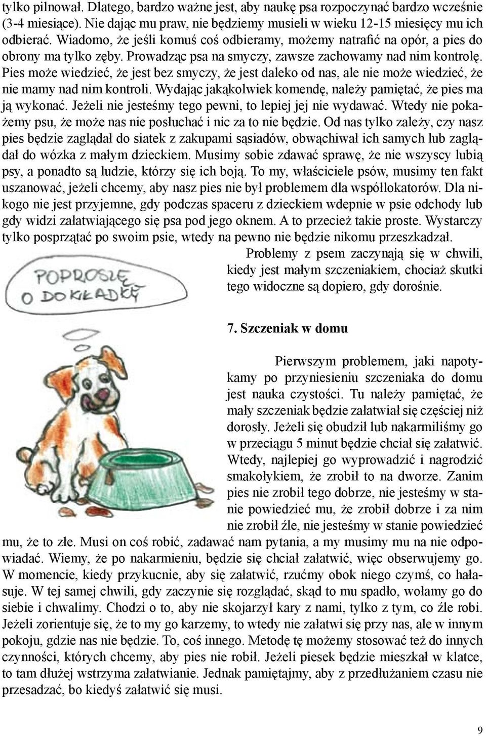 Pies może wiedzieć, że jest bez smyczy, że jest daleko od nas, ale nie może wiedzieć, że nie mamy nad nim kontroli. Wydając jakąkolwiek komendę, należy pamiętać, że pies ma ją wykonać.