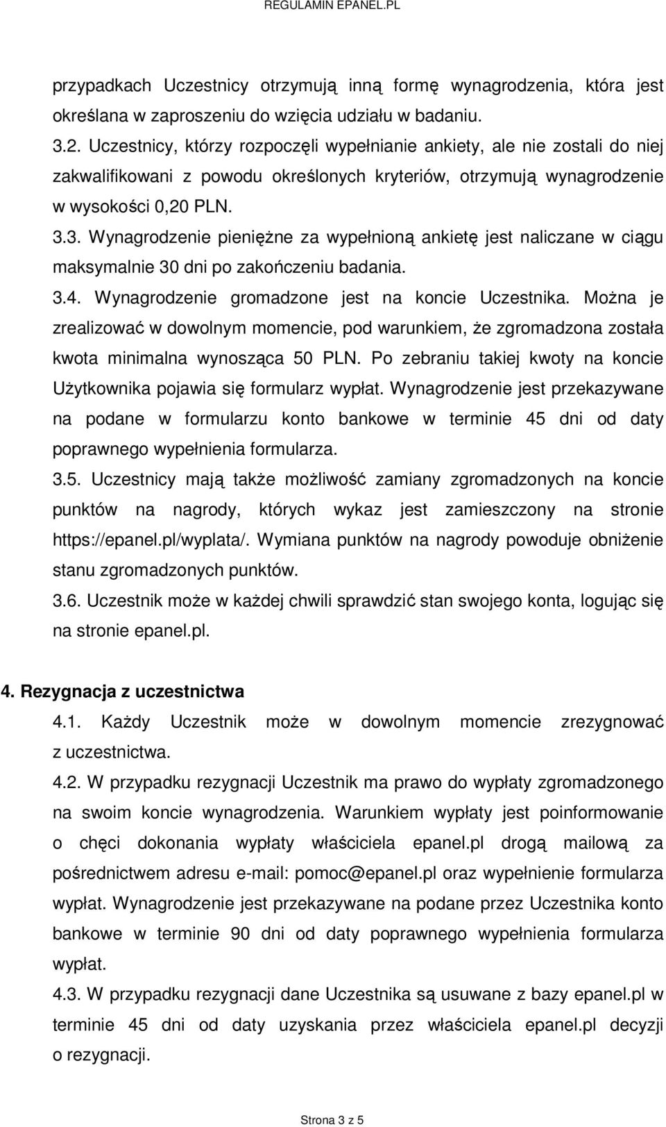 3. Wynagrodzenie pieniężne za wypełnioną ankietę jest naliczane w ciągu maksymalnie 30 dni po zakończeniu badania. 3.4. Wynagrodzenie gromadzone jest na koncie Uczestnika.