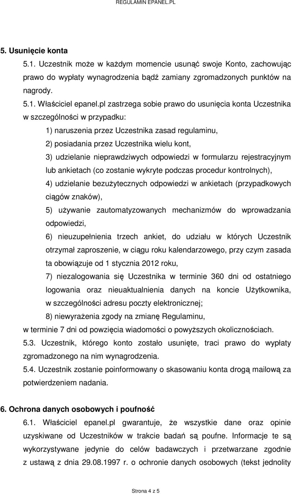 nieprawdziwych odpowiedzi w formularzu rejestracyjnym lub ankietach (co zostanie wykryte podczas procedur kontrolnych), 4) udzielanie bezużytecznych odpowiedzi w ankietach (przypadkowych ciągów