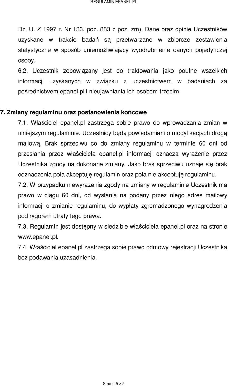 Uczestnik zobowiązany jest do traktowania jako poufne wszelkich informacji uzyskanych w związku z uczestnictwem w badaniach za pośrednictwem epanel.pl i nieujawniania ich osobom trzecim. 7.