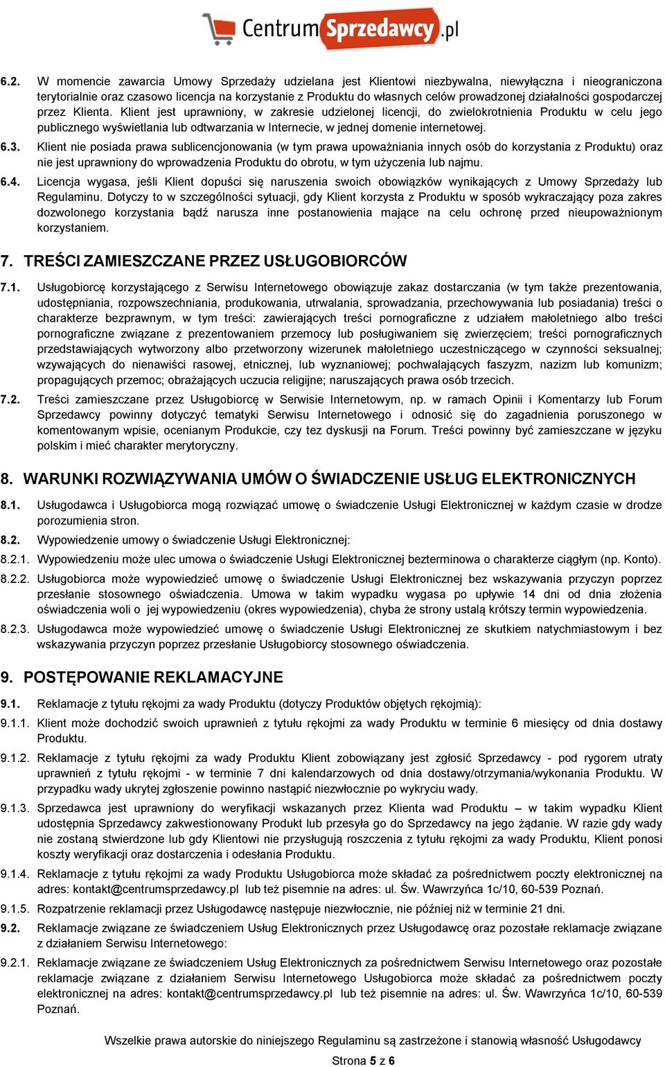 Klient jest uprawniony, w zakresie udzielonej licencji, do zwielokrotnienia Produktu w celu jego publicznego wyświetlania lub odtwarzania w Internecie, w jednej domenie internetowej. 6.3.