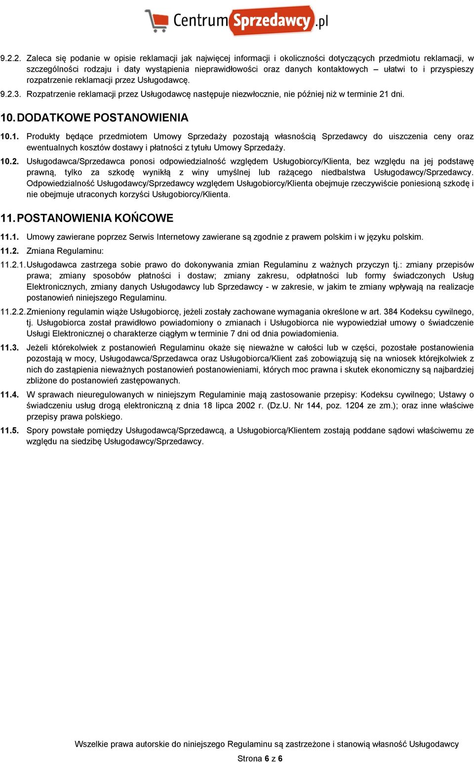 DODATKOWE POSTANOWIENIA 10.1. Produkty będące przedmiotem Umowy Sprzedaży pozostają własnością Sprzedawcy do uiszczenia ceny oraz ewentualnych kosztów dostawy i płatności z tytułu Umowy Sprzedaży. 10.2.