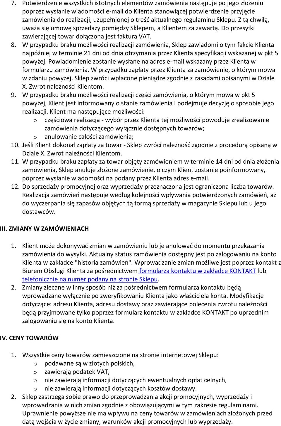 W przypadku braku mżliwści realizacji zamówienia, Sklep zawiadmi tym fakcie Klienta najpóźniej w terminie 21 dni d dnia trzymania przez Klienta specyfikacji wskazanej w pkt 5 pwyżej.