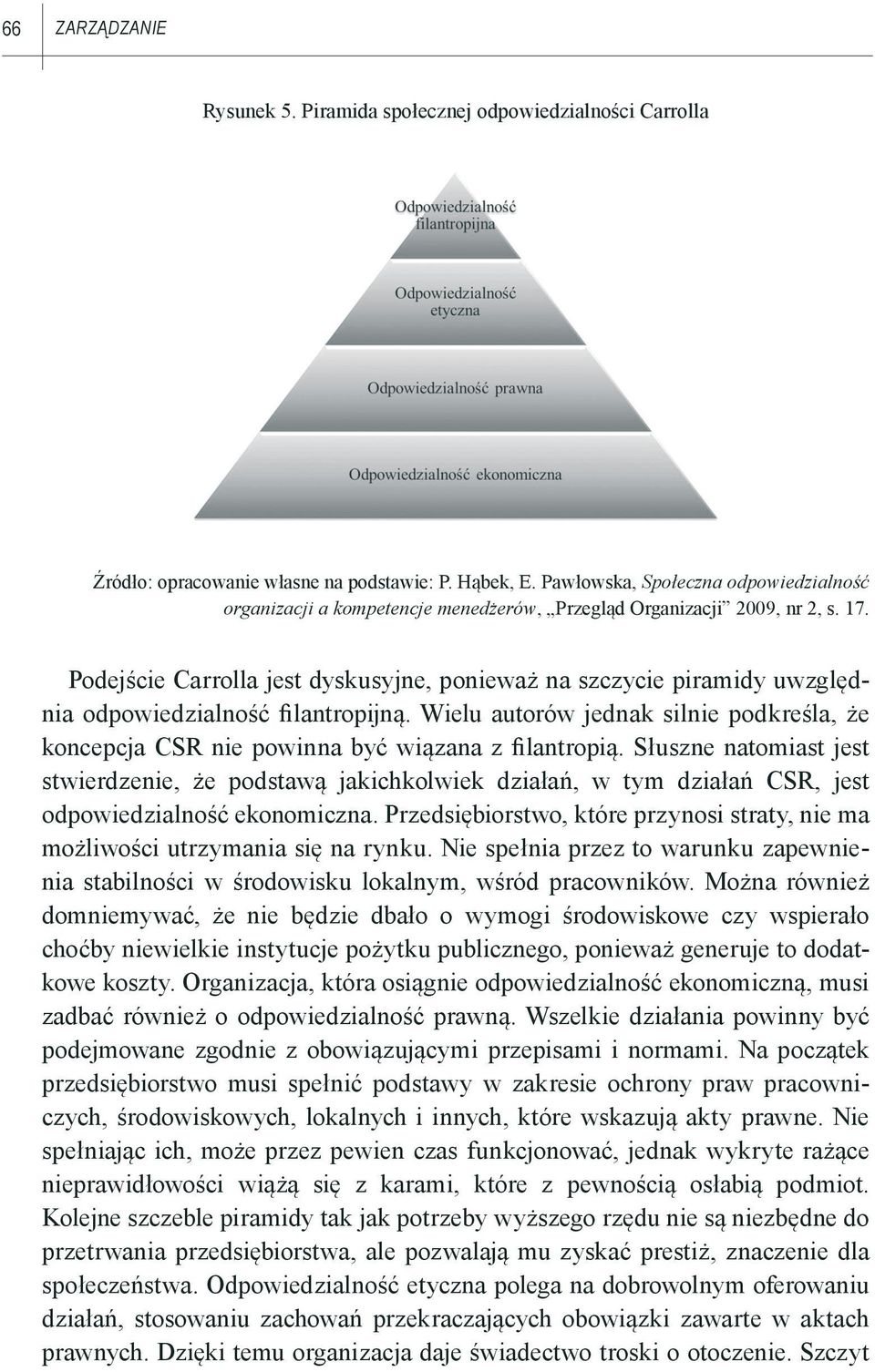 Podejście Carrolla jest dyskusyjne, ponieważ na szczycie piramidy uwzględnia odpowiedzialność filantropijną.