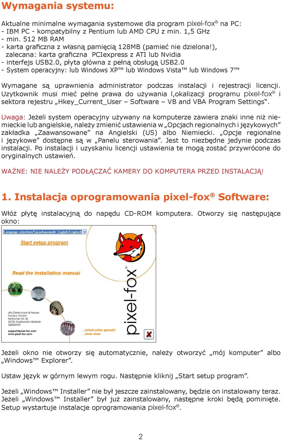 0 - System operacyjny: lub Windows XP lub Windows Vista lub Windows 7 Wymagane są uprawnienia administrator podczas instalacji i rejestracji licencji.