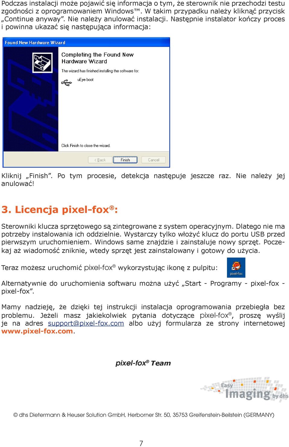 Nie należy jej anulować! 3. Licencja pixel-fox : Sterowniki klucza sprzętowego są zintegrowane z system operacyjnym. Dlatego nie ma potrzeby instalowania ich oddzielnie.