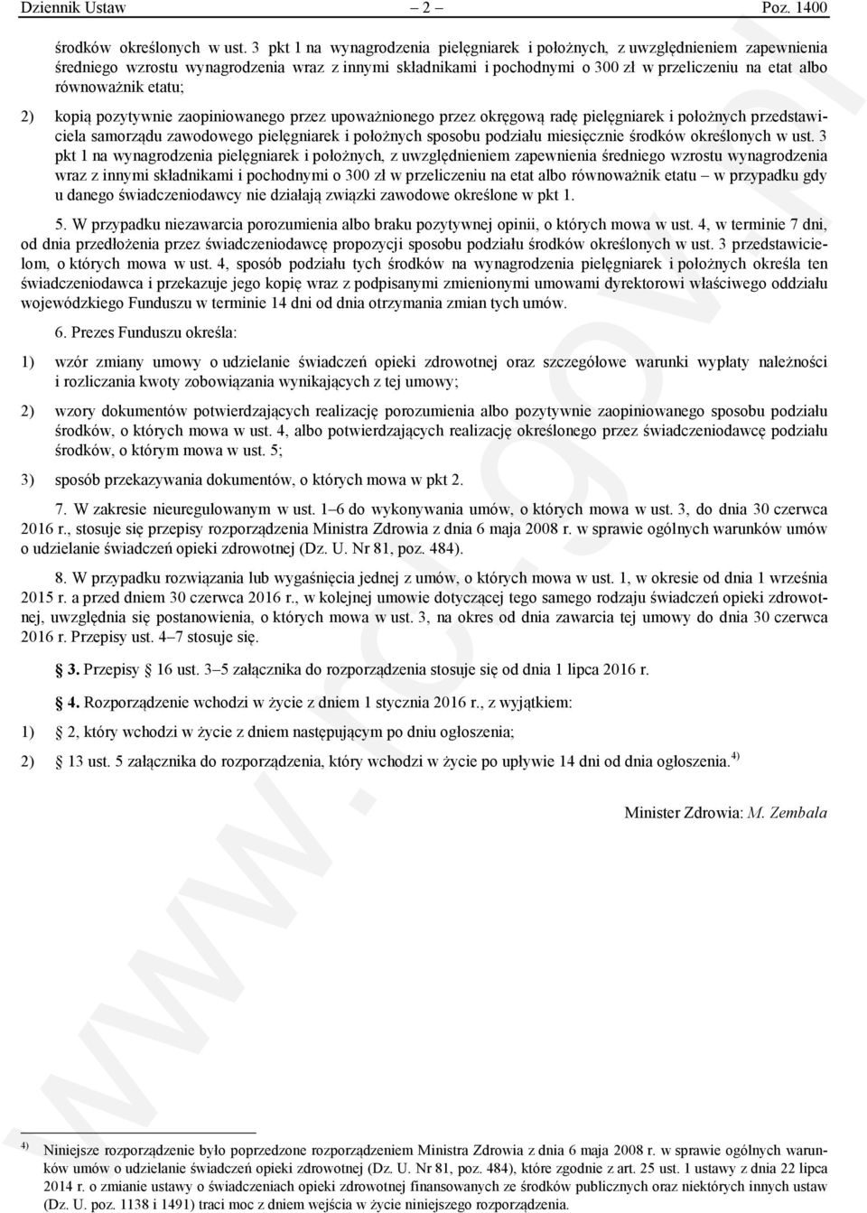 etatu; 2) kopią pozytywnie zaopiniowanego przez upoważnionego przez okręgową radę pielęgniarek i położnych przedstawiciela samorządu zawodowego pielęgniarek i położnych sposobu podziału miesięcznie