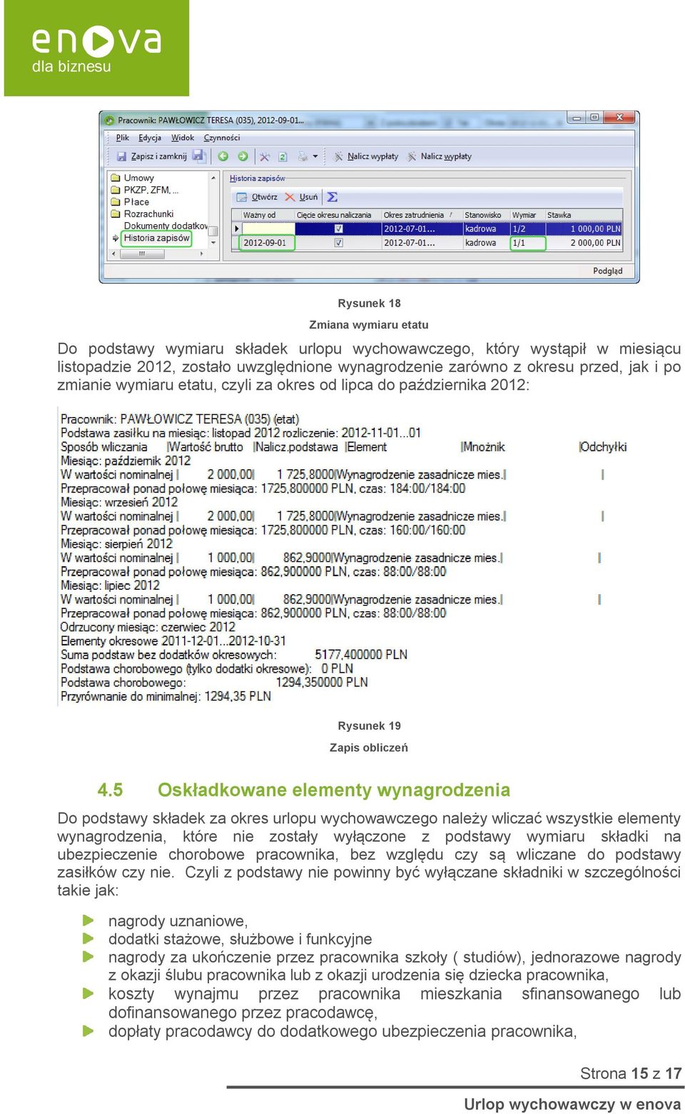 5 Oskładkowane elementy wynagrodzenia Do podstawy składek za okres urlopu wychowawczego należy wliczać wszystkie elementy wynagrodzenia, które nie zostały wyłączone z podstawy wymiaru składki na