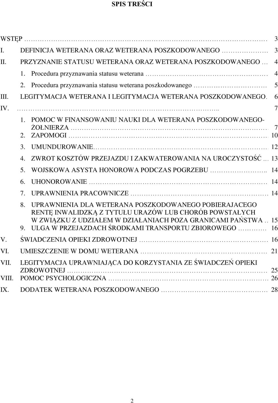 POMOC W FINANSOWANIU NAUKI DLA WETERANA POSZKODOWANEGO- ŻOŁNIERZA 7 2. ZAPOMOGI 10 3. UMUNDUROWANIE.. 12 4. ZWROT KOSZTÓW PRZEJAZDU I ZAKWATEROWANIA NA UROCZYSTOŚĆ. 13 5.