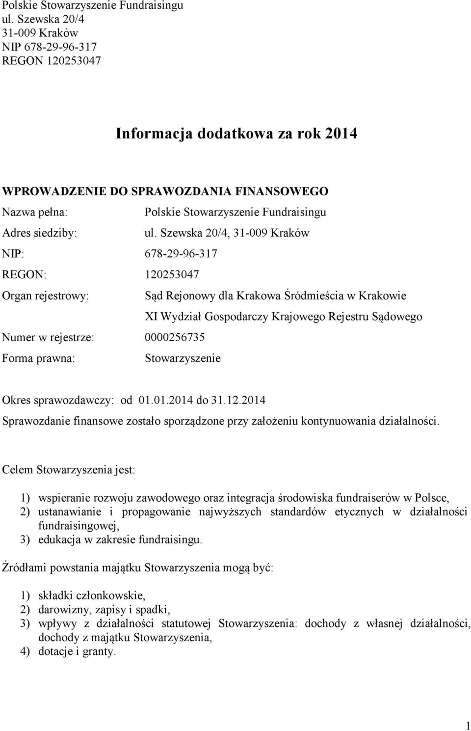 Szewska 20/4, 31-009 Kraków NIP: 678-29-96-317 REGON: 120253047 Organ rejestrowy: Sąd Rejonowy dla Krakowa Śródmieścia w Krakowie XI Wydział Gospodarczy Krajowego Rejestru Sądowego Numer w rejestrze: