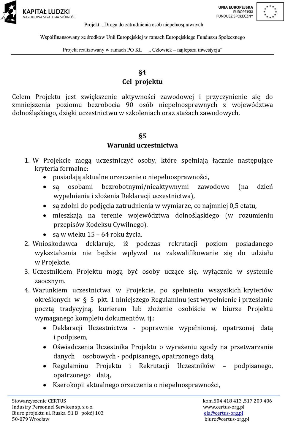 W Projekcie mogą uczestniczyć osoby, które spełniają łącznie następujące kryteria formalne: posiadają aktualne orzeczenie o niepełnosprawności, są osobami bezrobotnymi/nieaktywnymi zawodowo (na dzień