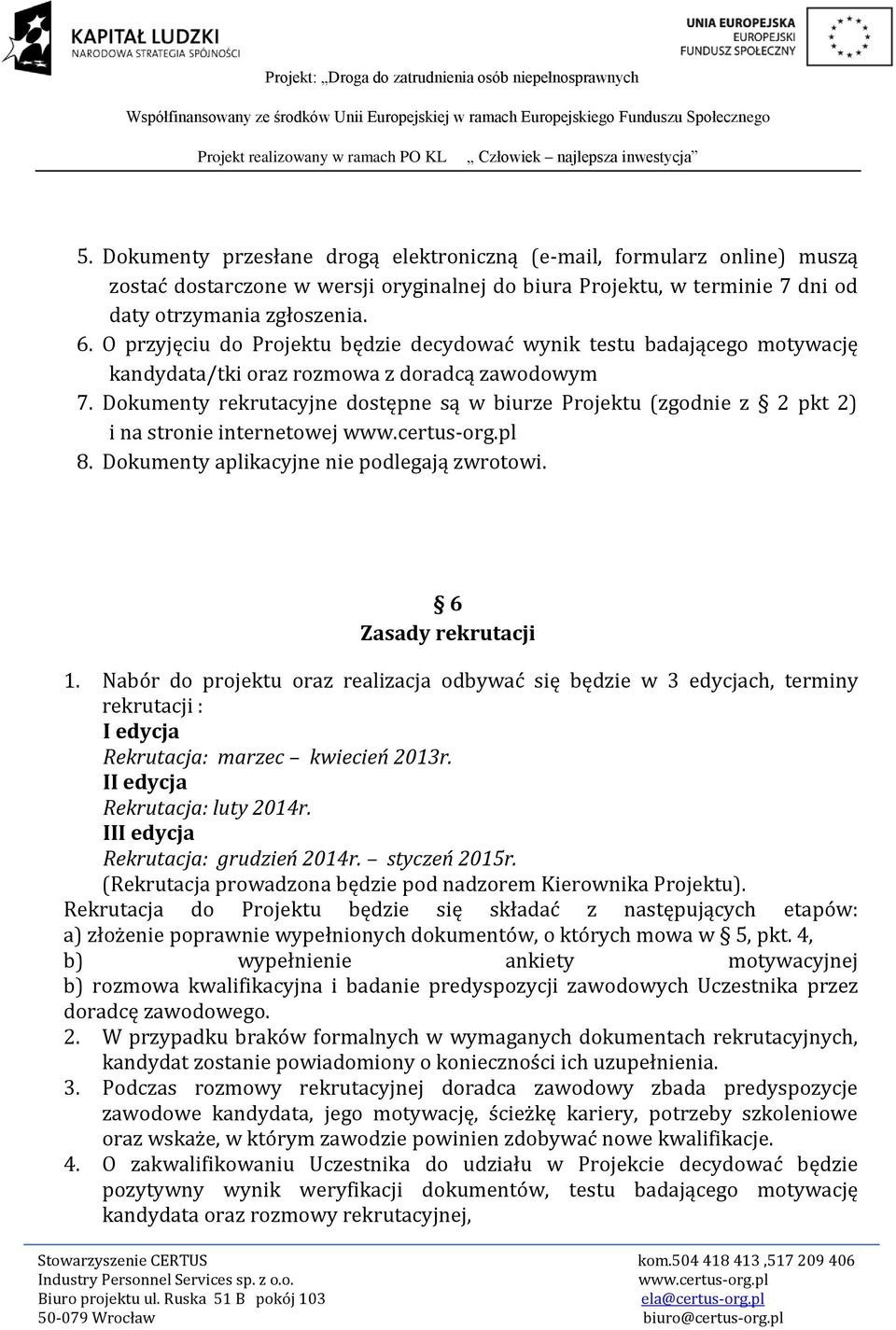 Dokumenty rekrutacyjne dostępne są w biurze Projektu (zgodnie z 2 pkt 2) i na stronie internetowej 8. Dokumenty aplikacyjne nie podlegają zwrotowi. 6 Zasady rekrutacji 1.